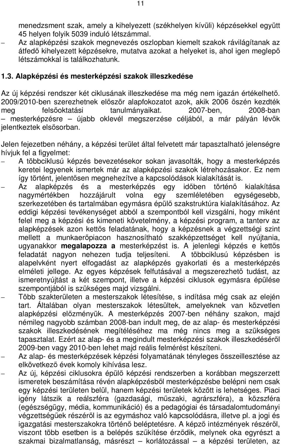 Alapképzési és mesterképzési szakok illeszkedése Az új képzési rendszer két ciklusának illeszkedése ma még nem igazán értékelhetı.