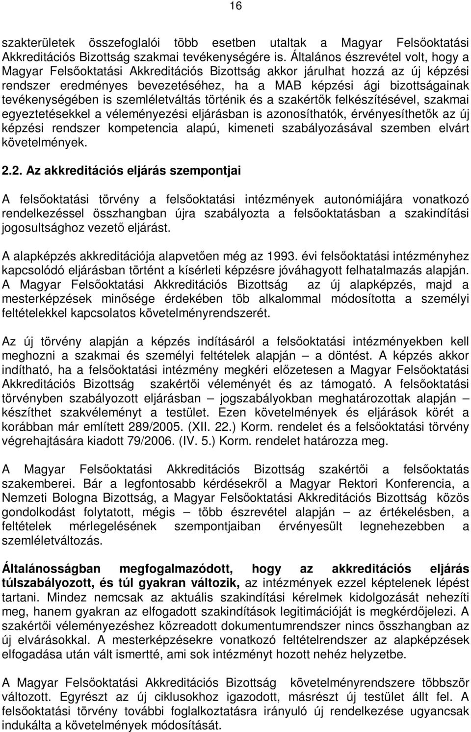 tevékenységében is szemléletváltás történik és a szakértık felkészítésével, szakmai egyeztetésekkel a véleményezési eljárásban is azonosíthatók, érvényesíthetık az új képzési rendszer kompetencia