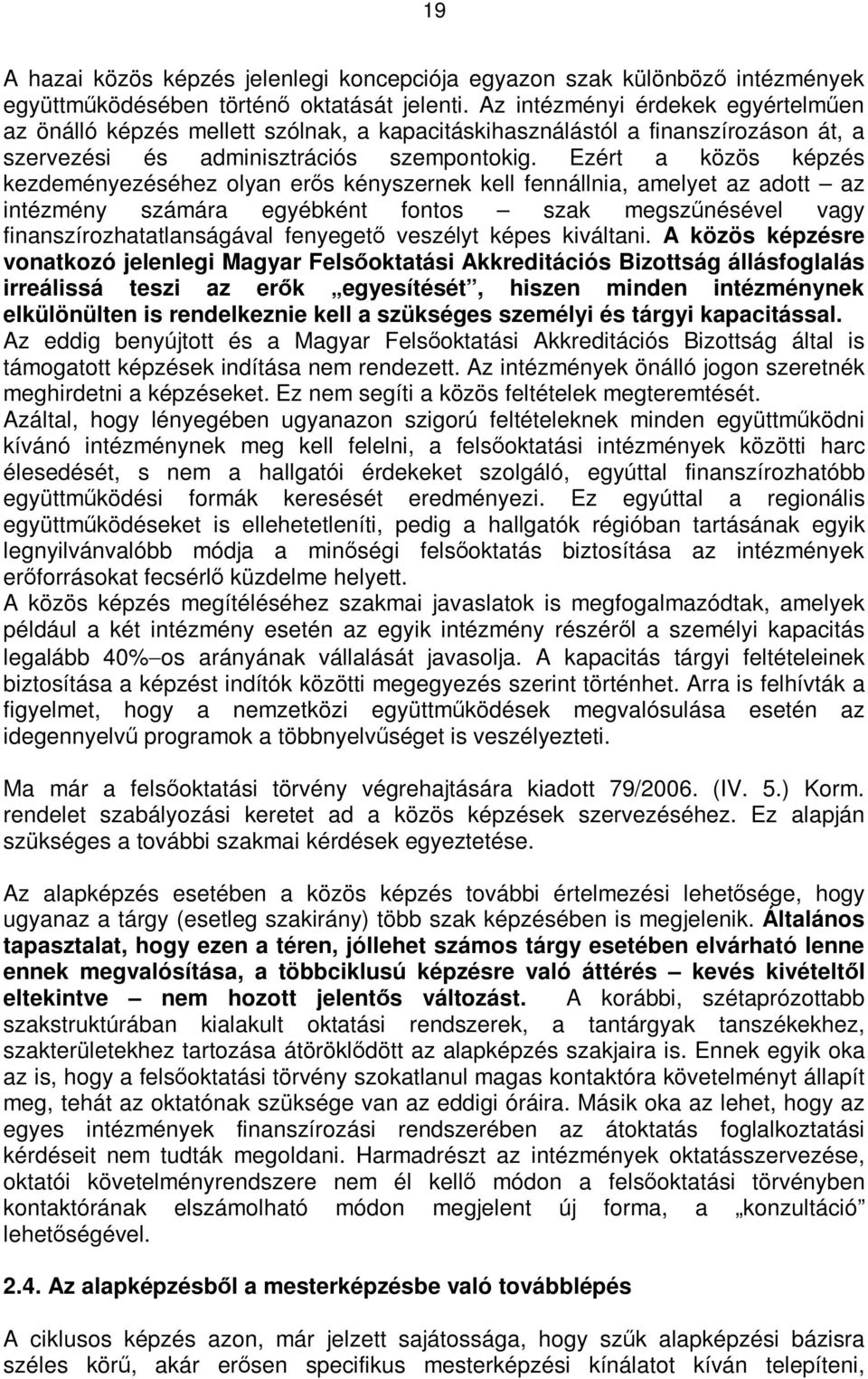 Ezért a közös képzés kezdeményezéséhez olyan erıs kényszernek kell fennállnia, amelyet az adott az intézmény számára egyébként fontos szak megszőnésével vagy finanszírozhatatlanságával fenyegetı