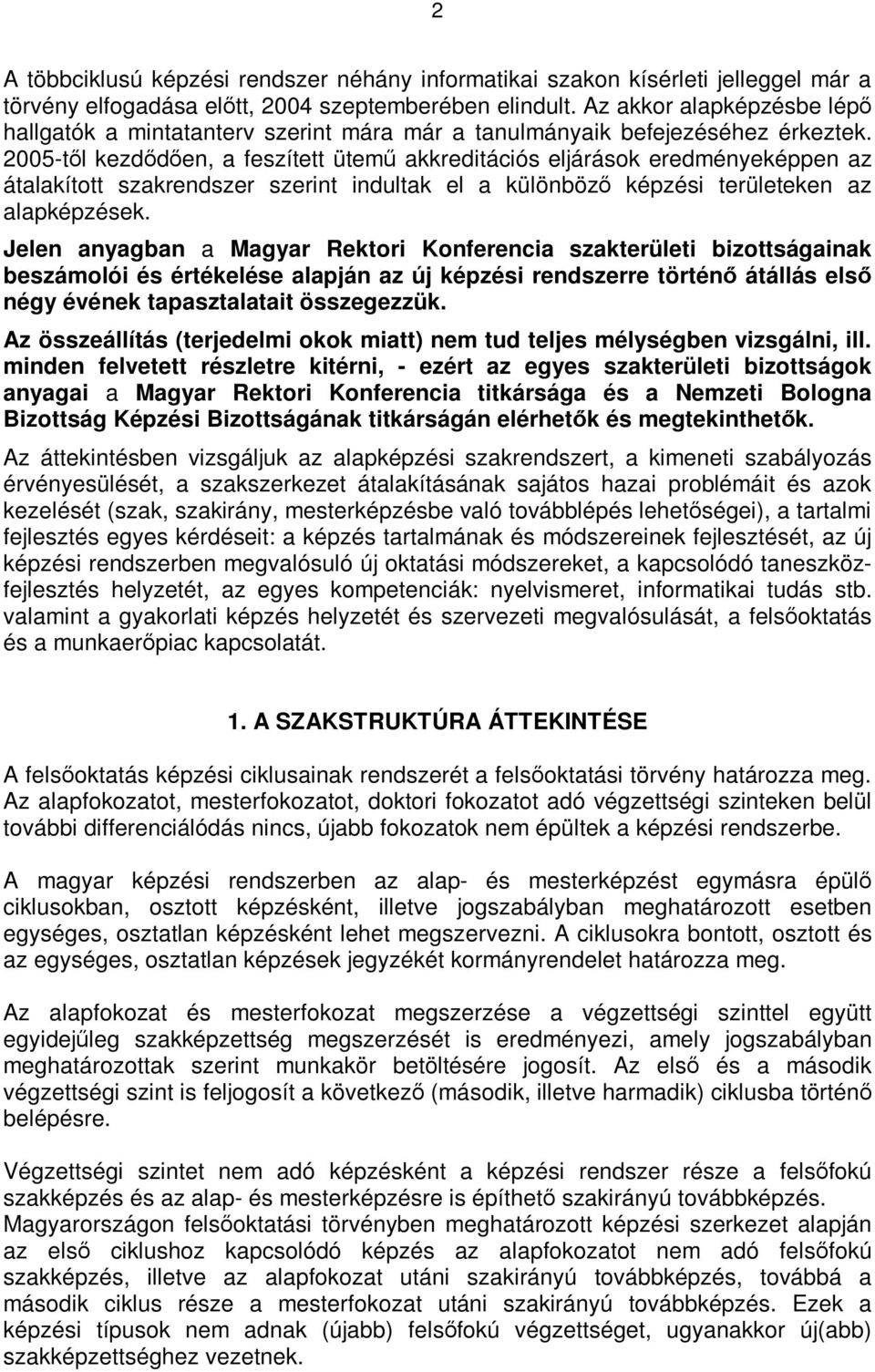 2005-tıl kezdıdıen, a feszített ütemő akkreditációs eljárások eredményeképpen az átalakított szakrendszer szerint indultak el a különbözı képzési területeken az alapképzések.
