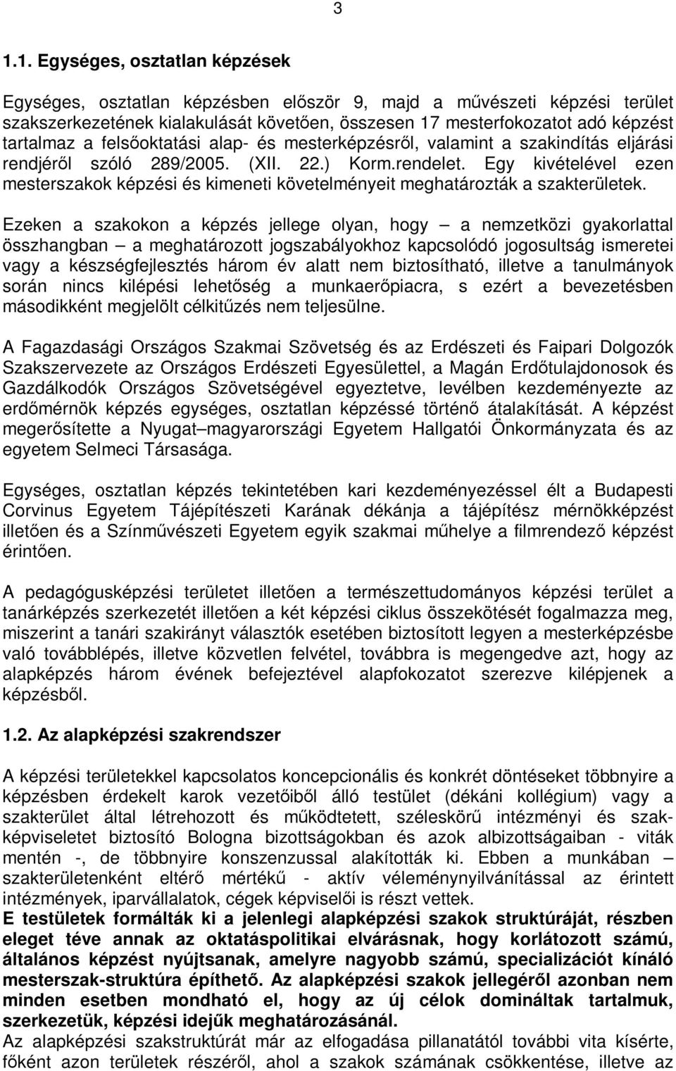 Egy kivételével ezen mesterszakok képzési és kimeneti követelményeit meghatározták a szakterületek.