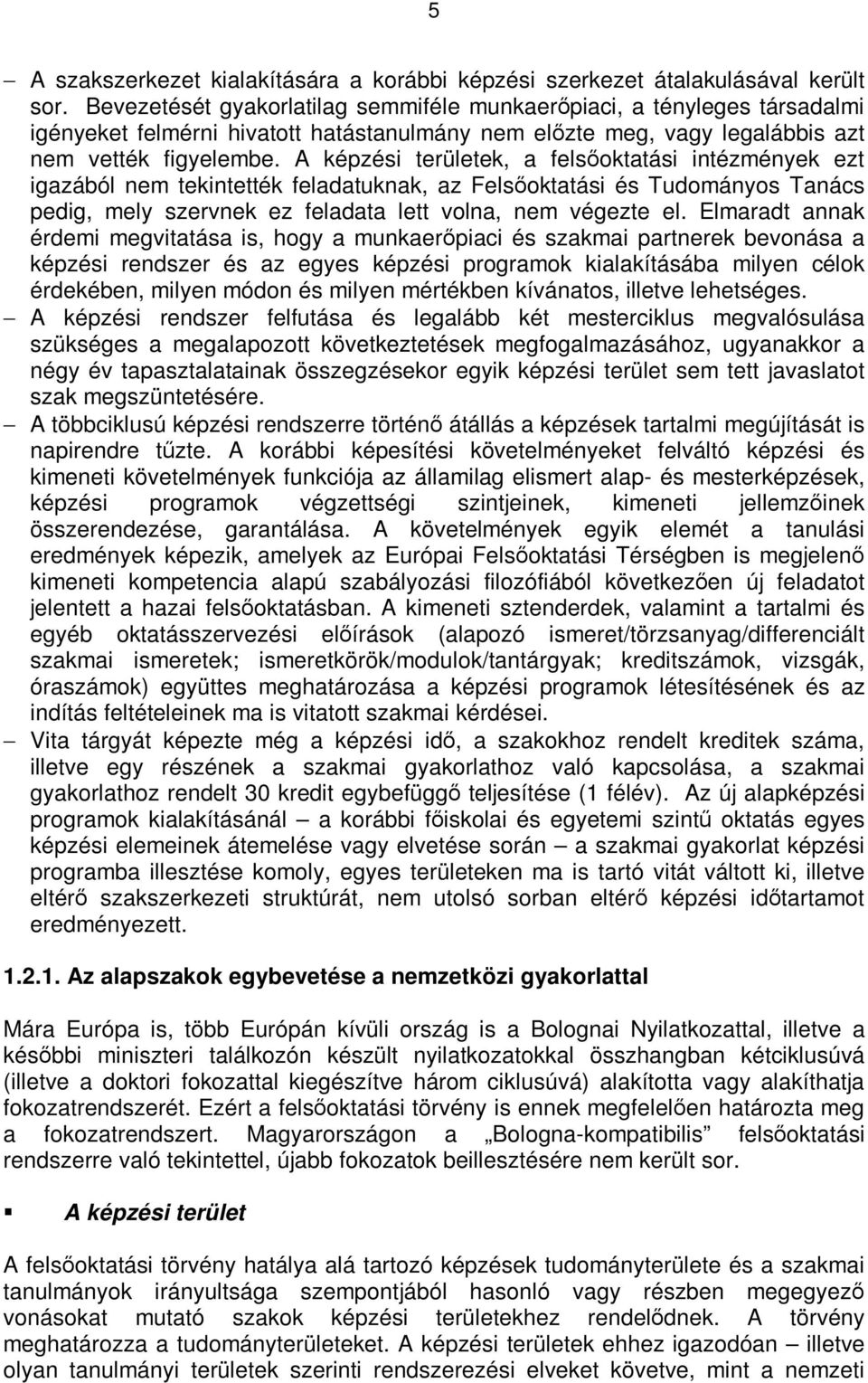 A képzési területek, a felsıoktatási intézmények ezt igazából nem tekintették feladatuknak, az Felsıoktatási és Tudományos Tanács pedig, mely szervnek ez feladata lett volna, nem végezte el.