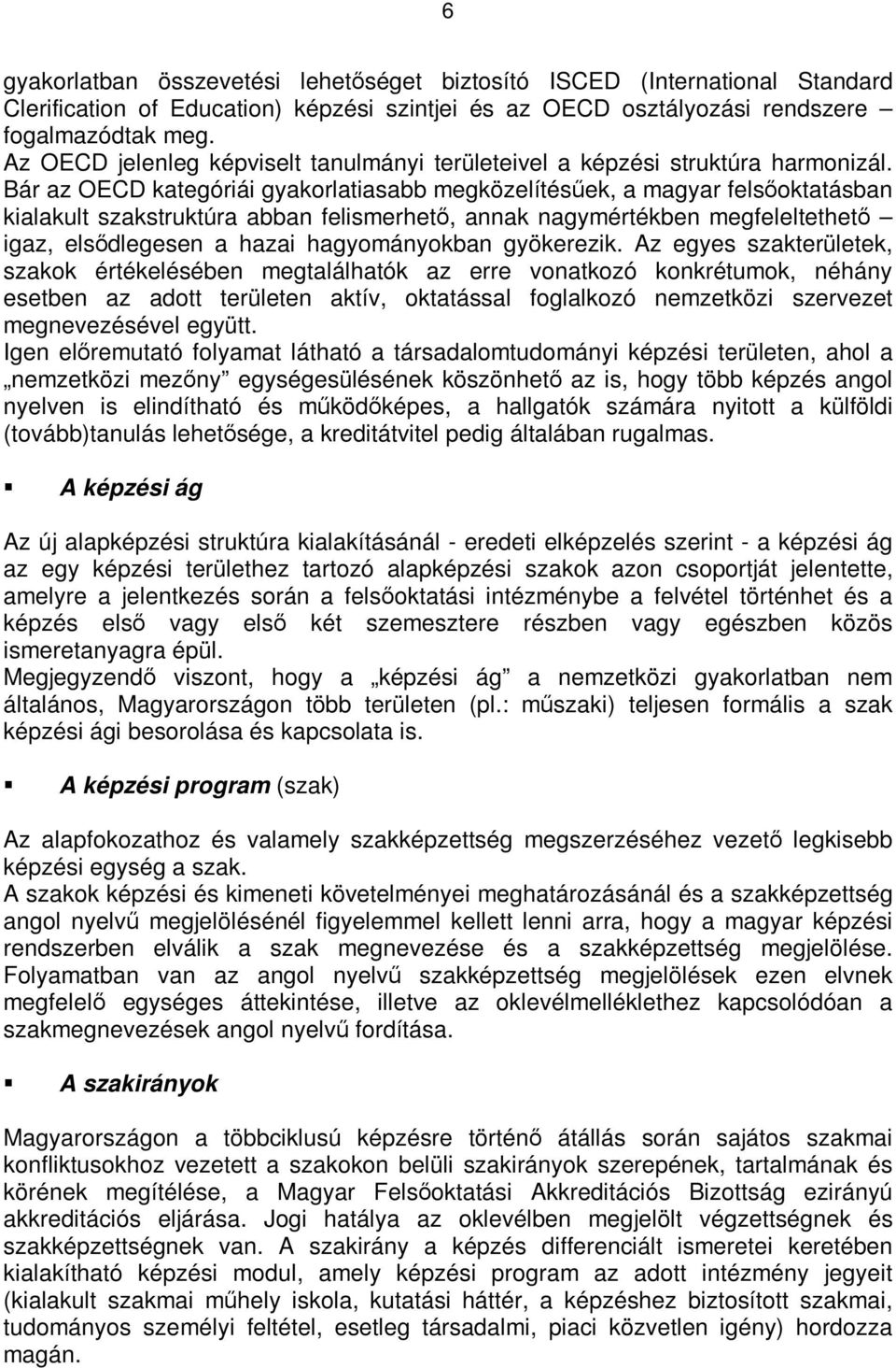 Bár az OECD kategóriái gyakorlatiasabb megközelítésőek, a magyar felsıoktatásban kialakult szakstruktúra abban felismerhetı, annak nagymértékben megfeleltethetı igaz, elsıdlegesen a hazai