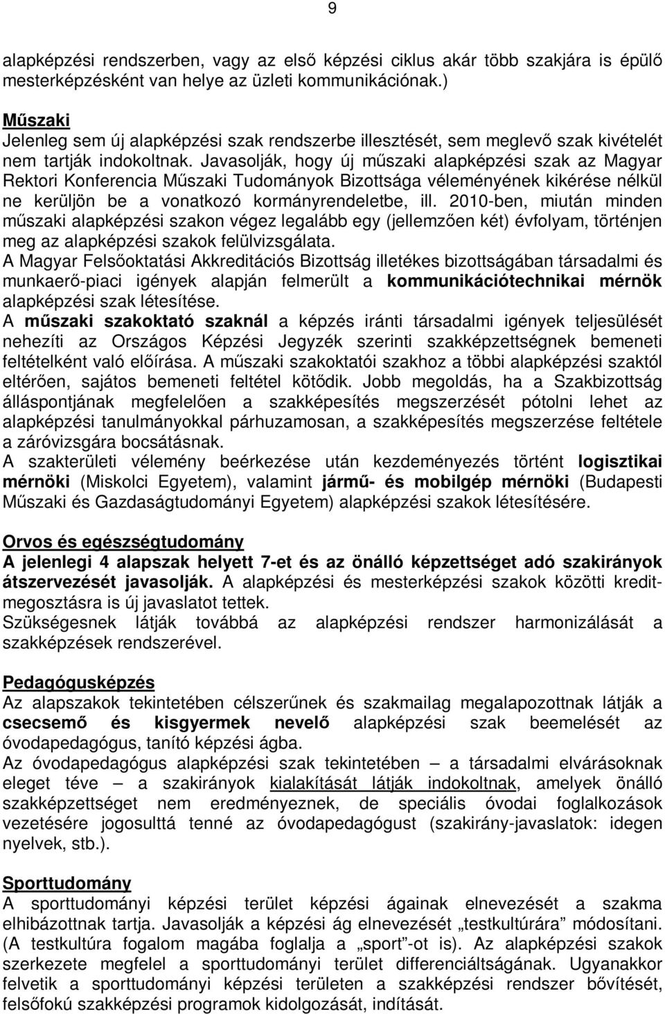 Javasolják, hogy új mőszaki alapképzési szak az Magyar Rektori Konferencia Mőszaki Tudományok Bizottsága véleményének kikérése nélkül ne kerüljön be a vonatkozó kormányrendeletbe, ill.