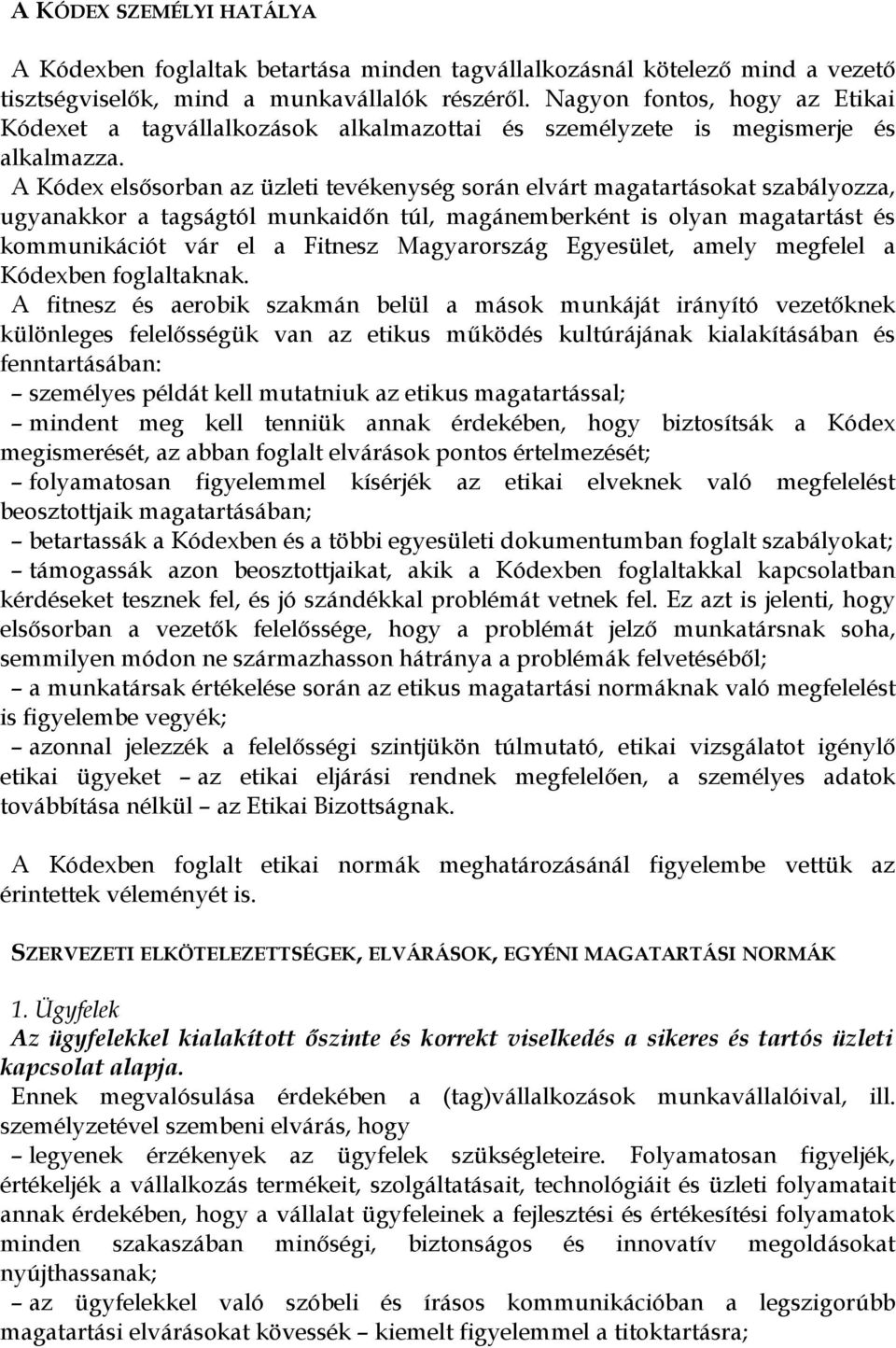 A Kódex elsősorban az üzleti tevékenység során elvárt magatartásokat szabályozza, ugyanakkor a tagságtól munkaidőn túl, magánemberként is olyan magatartást és kommunikációt vár el a Fitnesz