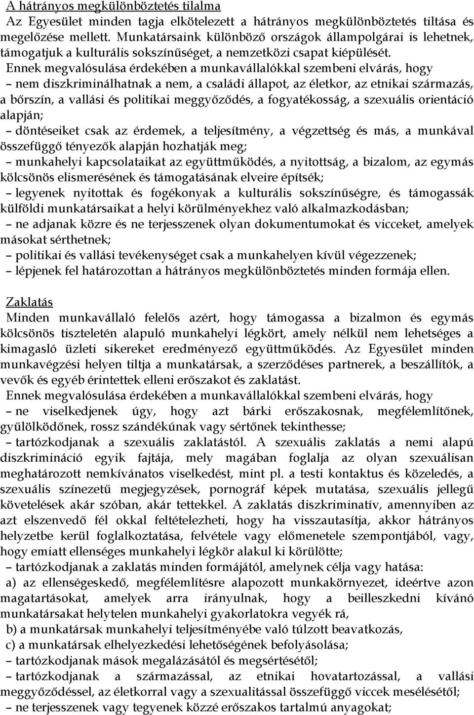 Ennek megvalósulása érdekében a munkavállalókkal szembeni elvárás, hogy nem diszkriminálhatnak a nem, a családi állapot, az életkor, az etnikai származás, a bőrszín, a vallási és politikai