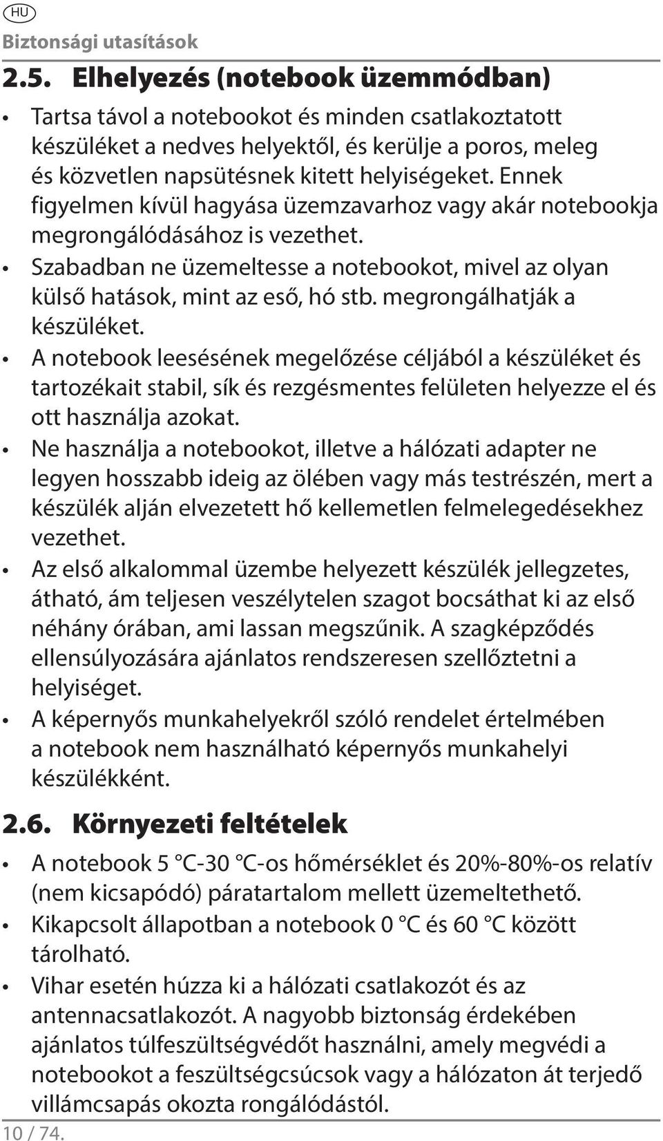 Ennek figyelmen kívül hagyása üzemzavarhoz vagy akár notebookja megrongálódásához is vezethet. Szabadban ne üzemeltesse a notebookot, mivel az olyan külső hatások, mint az eső, hó stb.