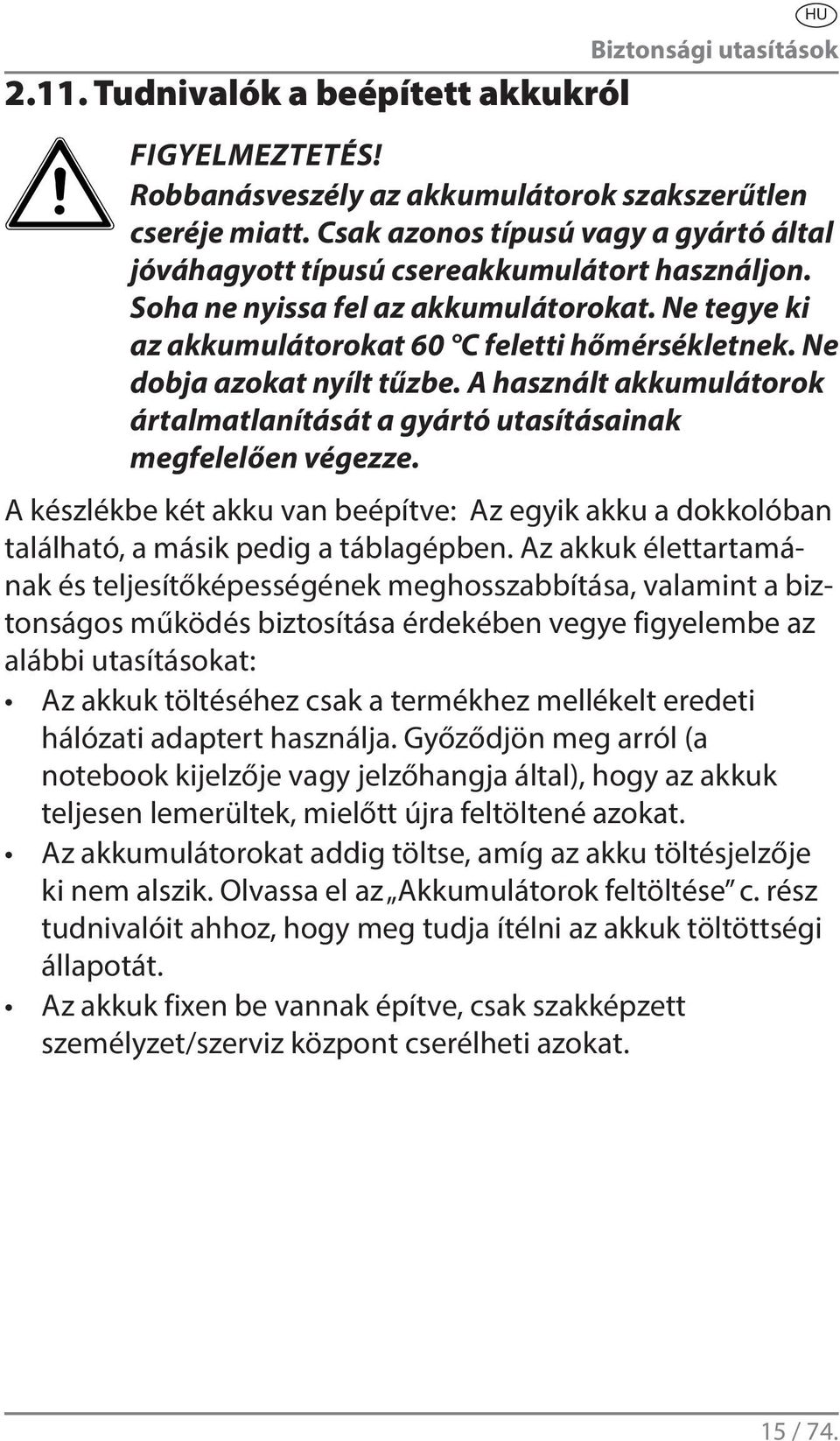 Ne dobja azokat nyílt tűzbe. A használt akkumulátorok ártalmatlanítását a gyártó utasításainak megfelelően végezze.