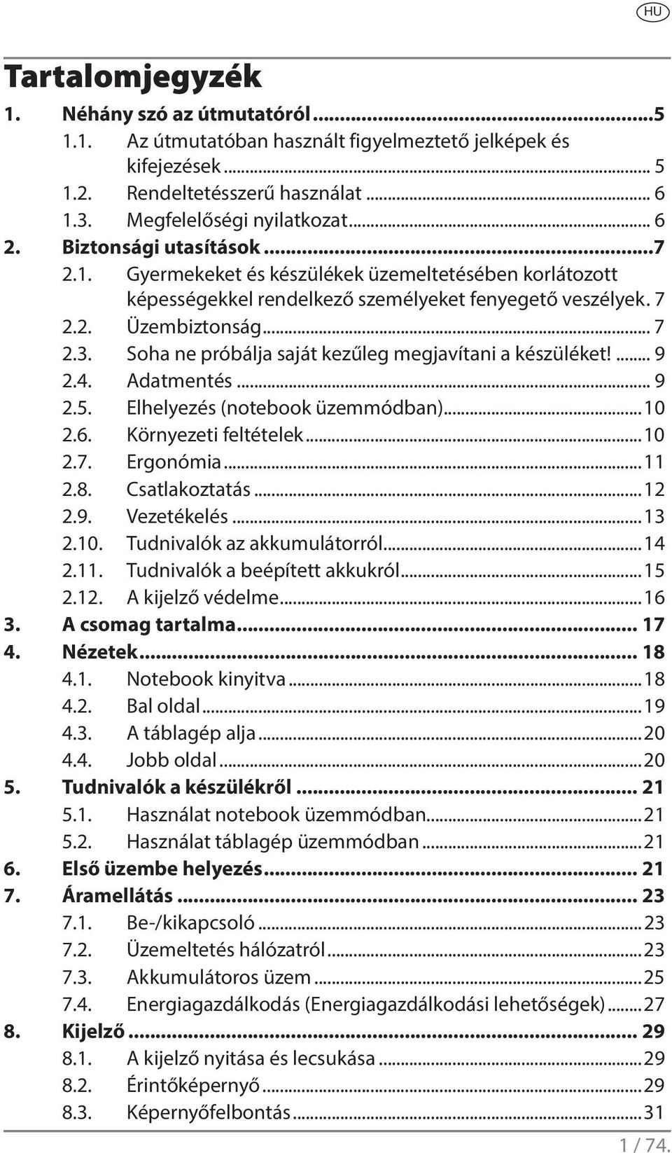 Soha ne próbálja saját kezűleg megjavítani a készüléket!... 9 2.4. Adatmentés... 9 2.5. Elhelyezés (notebook üzemmódban)...10 2.6. Környezeti feltételek...10 2.7. Ergonómia...11 2.8. Csatlakoztatás.