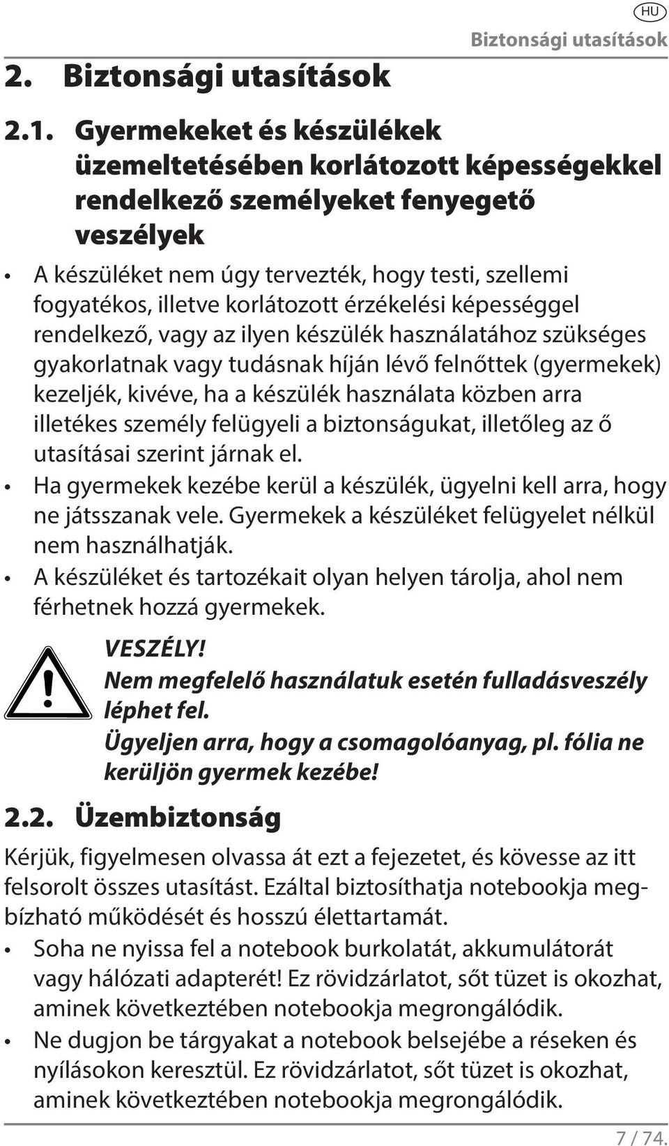érzékelési képességgel rendelkező, vagy az ilyen készülék használatához szükséges gyakorlatnak vagy tudásnak híján lévő felnőttek (gyermekek) kezeljék, kivéve, ha a készülék használata közben arra