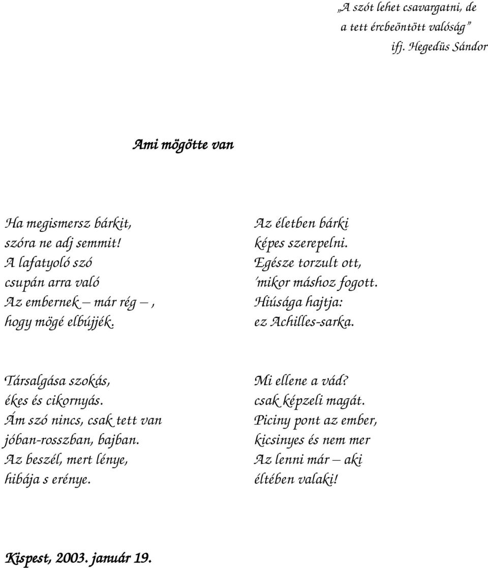 Egésze torzult ott, mikor máshoz fogott. Hiúsága hajtja: ez Achilles-sarka. Társalgása szokás, ékes és cikornyás.