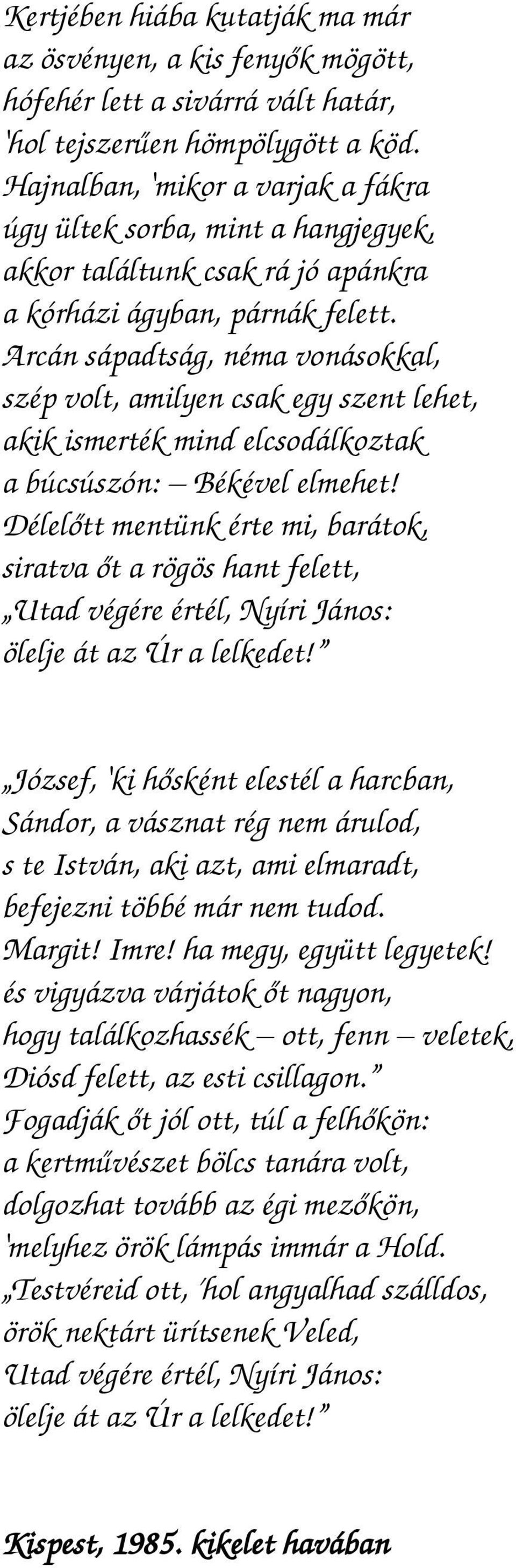 Arcán sápadtság, néma vonásokkal, szép volt, amilyen csak egy szent lehet, akik ismerték mind elcsodálkoztak a búcsúszón: Békével elmehet!