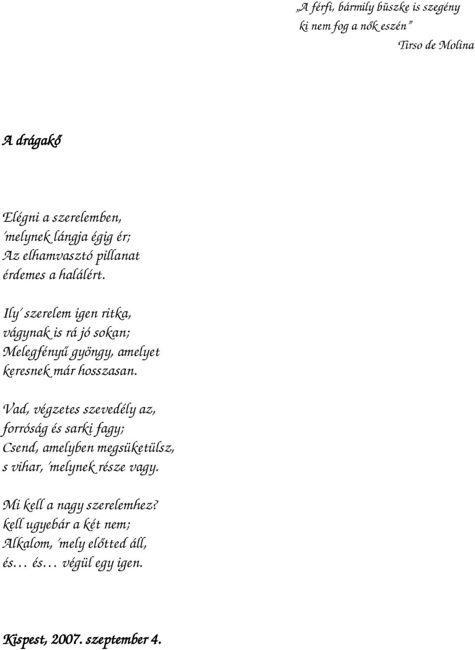 Ily szerelem igen ritka, vágynak is rá jó sokan; Melegfényű gyöngy, amelyet keresnek már hosszasan.