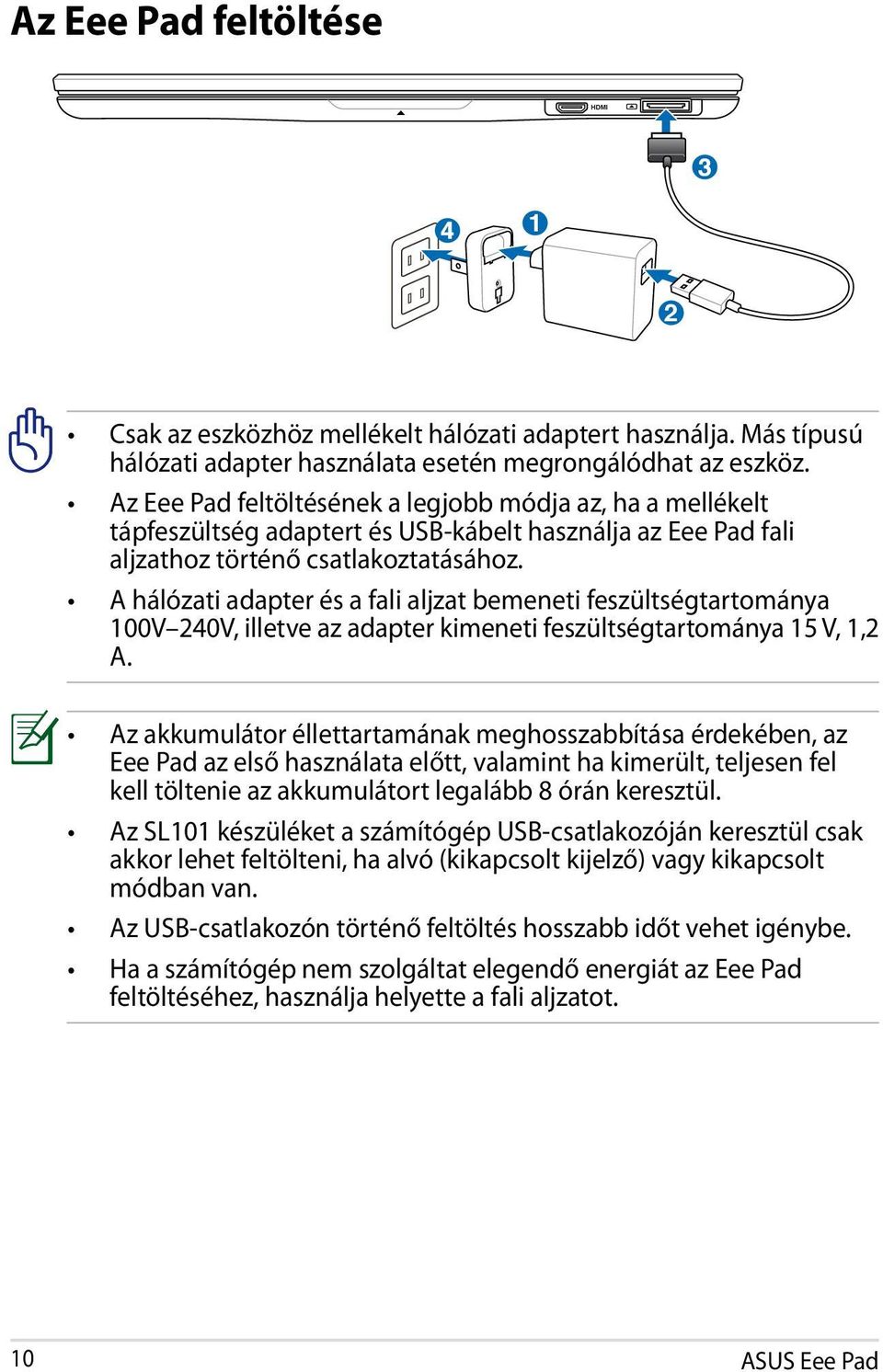 A hálózati adapter és a fali aljzat bemeneti feszültségtartománya 100V 240V, illetve az adapter kimeneti feszültségtartománya 15 V, 1,2 A.