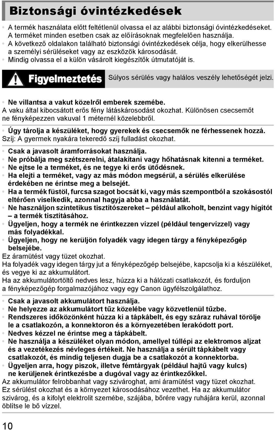 Figyelmeztetés Súlyos sérülés vagy halálos veszély lehetőségét jelzi. Ne villantsa a vakut közelről emberek szemébe. A vaku által kibocsátott erős fény látáskárosodást okozhat.