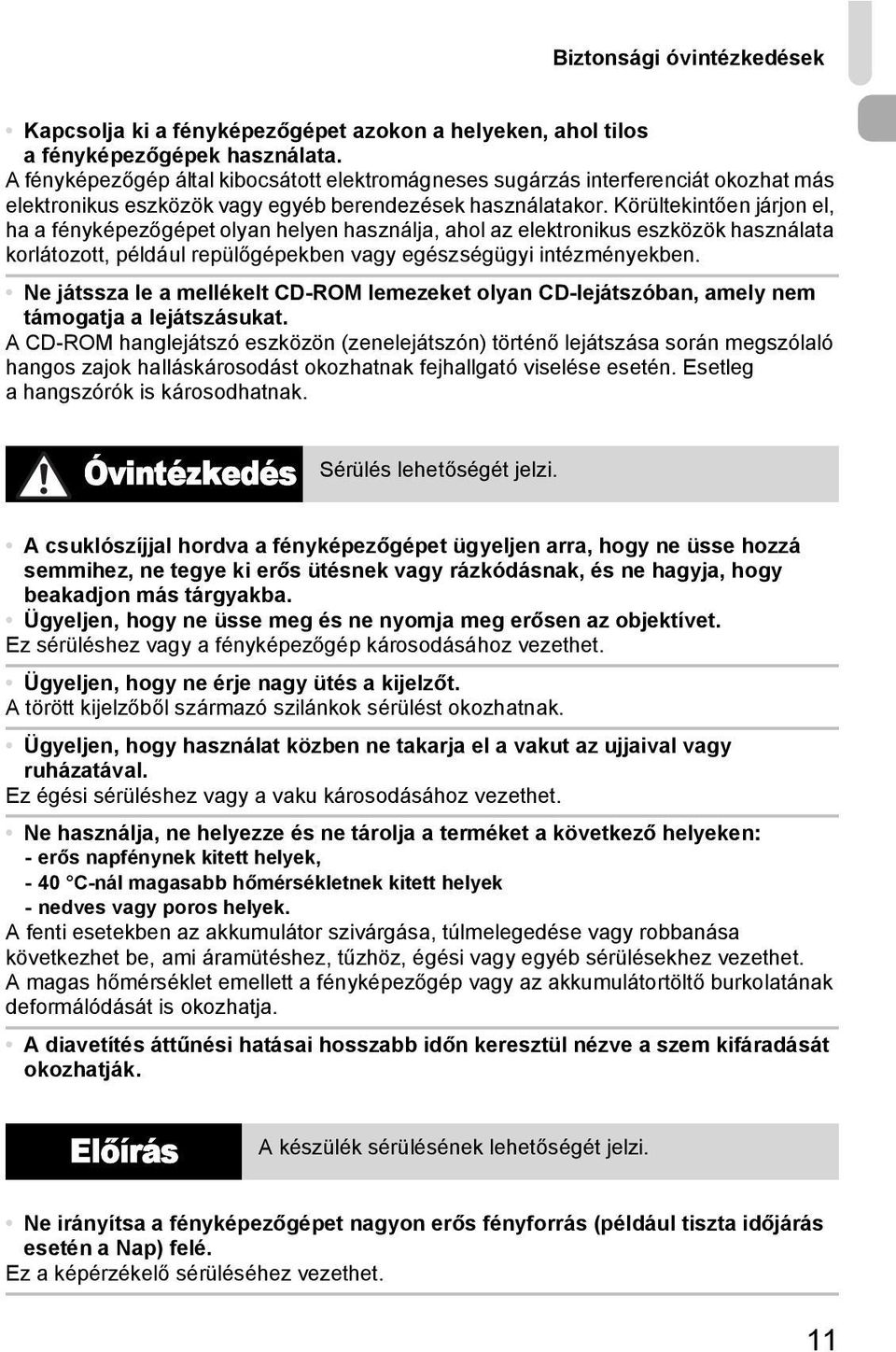 Körültekintően járjon el, ha a fényképezőgépet olyan helyen használja, ahol az elektronikus eszközök használata korlátozott, például repülőgépekben vagy egészségügyi intézményekben.