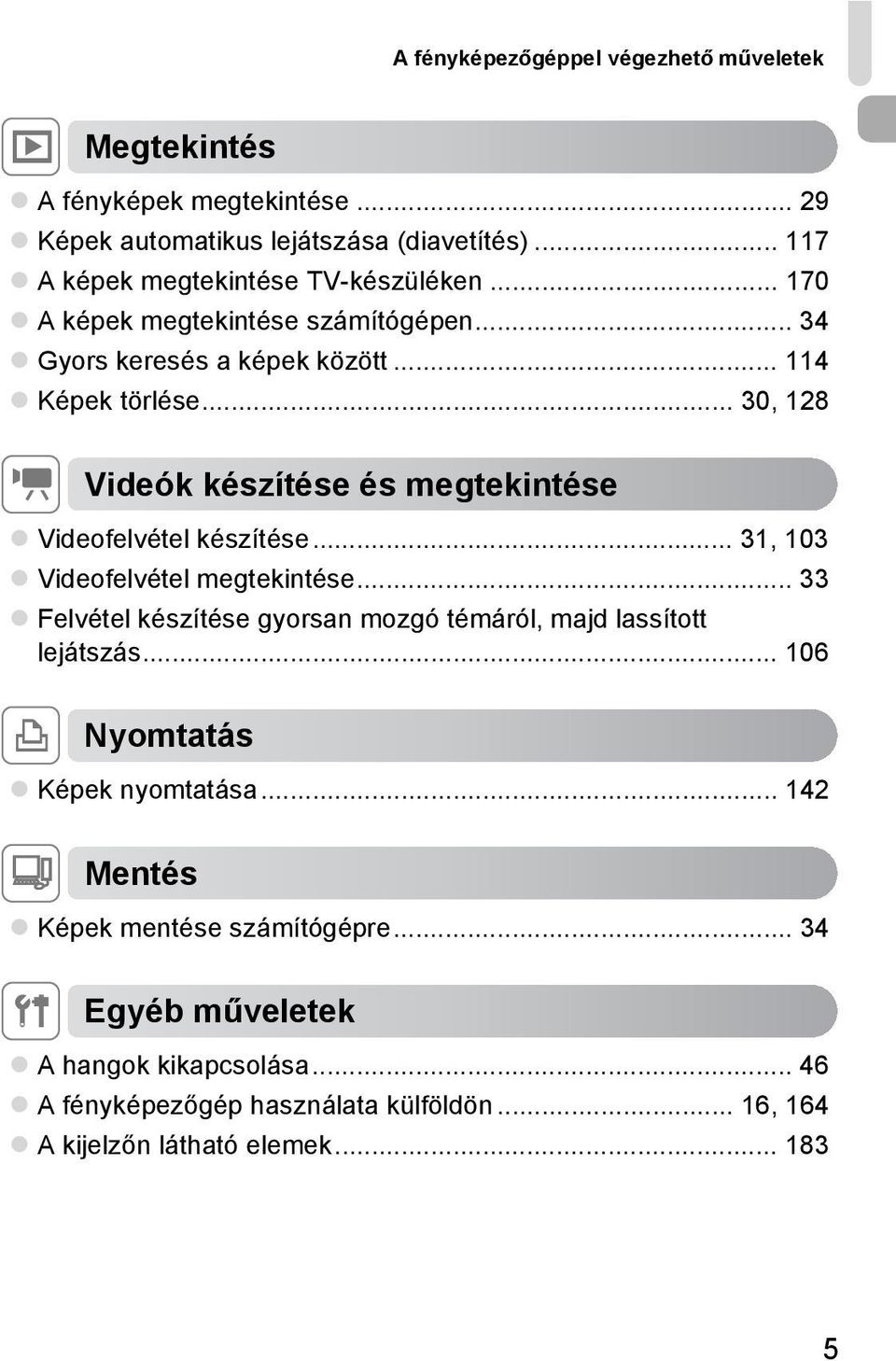 .. 30, 128 E Videók készítése és megtekintése Videofelvétel készítése... 31, 103 Videofelvétel megtekintése.