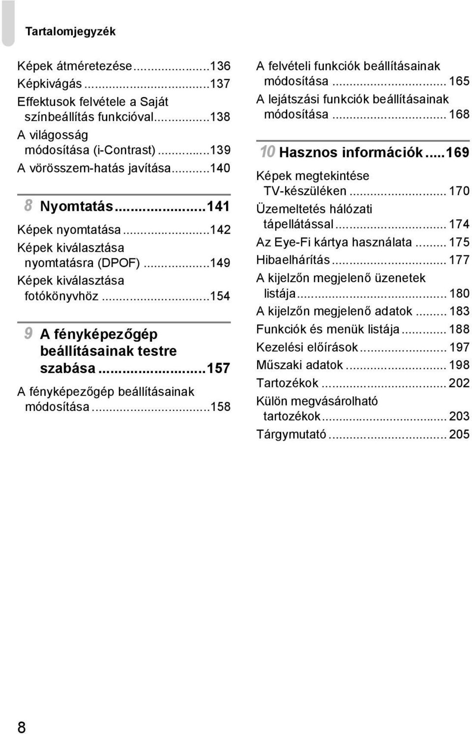 ..157 A fényképezőgép beállításainak módosítása...158 A felvételi funkciók beállításainak módosítása... 165 A lejátszási funkciók beállításainak módosítása... 168 10 Hasznos információk.