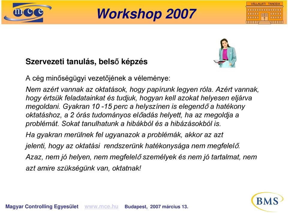 Gyakran 10-15 perc a helyszínen is elegendő a hatékony oktatáshoz, a 2 órás tudományos előadás helyett, ha az megoldja a problémát.