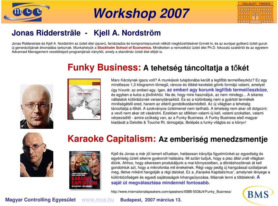 Munkahelyük a Stockholm School of Economics. Mindketten a nemzetközi üzleti élet Ph.D.