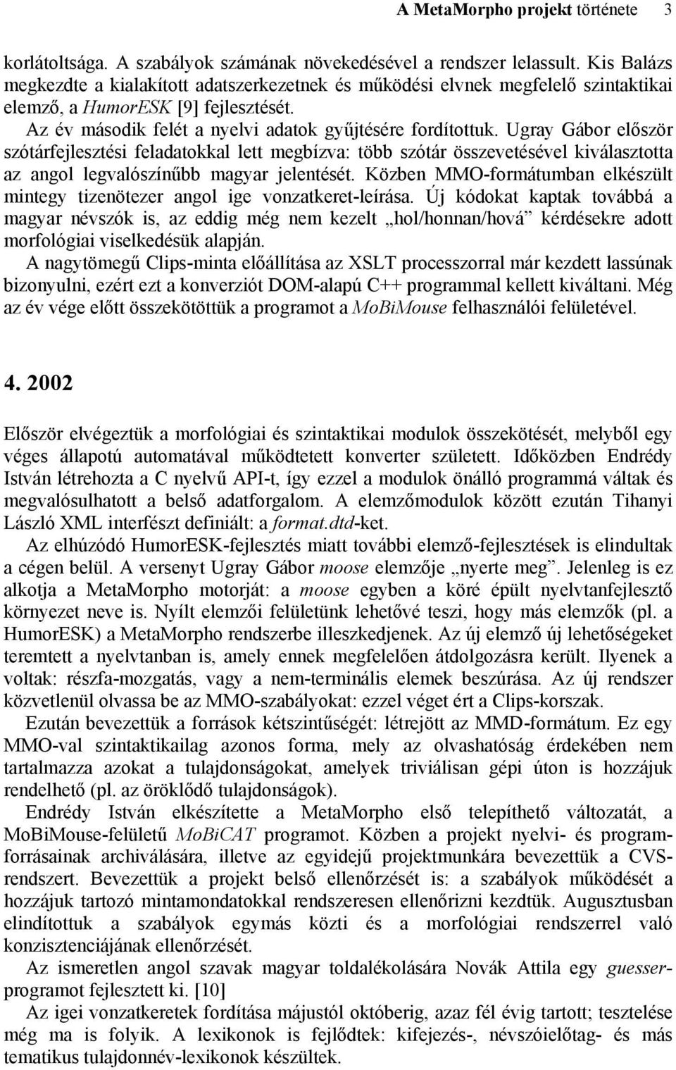 Ugray Gábor először szótárfejlesztési feladatokkal lett megbízva: több szótár összevetésével kiválasztotta az angol legvalószínűbb magyar jelentését.