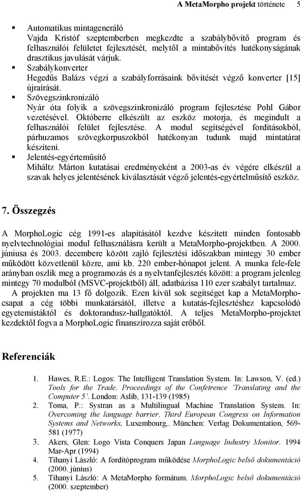 Szövegszinkronizáló Nyár óta folyik a szövegszinkronizáló program fejlesztése Pohl Gábor vezetésével. Októberre elkészült az eszköz motorja, és megindult a felhasználói felület fejlesztése.
