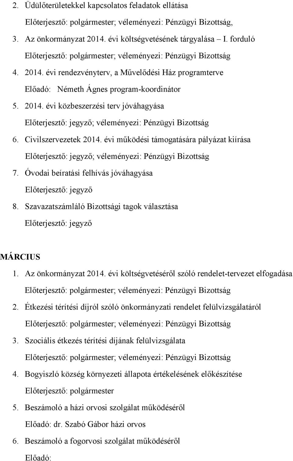 Szavazatszámláló Bizottsági tagok választása MÁRCIUS 1. Az önkormányzat 2014. évi költségvetéséről szóló rendelet-tervezet elfogadása 2.