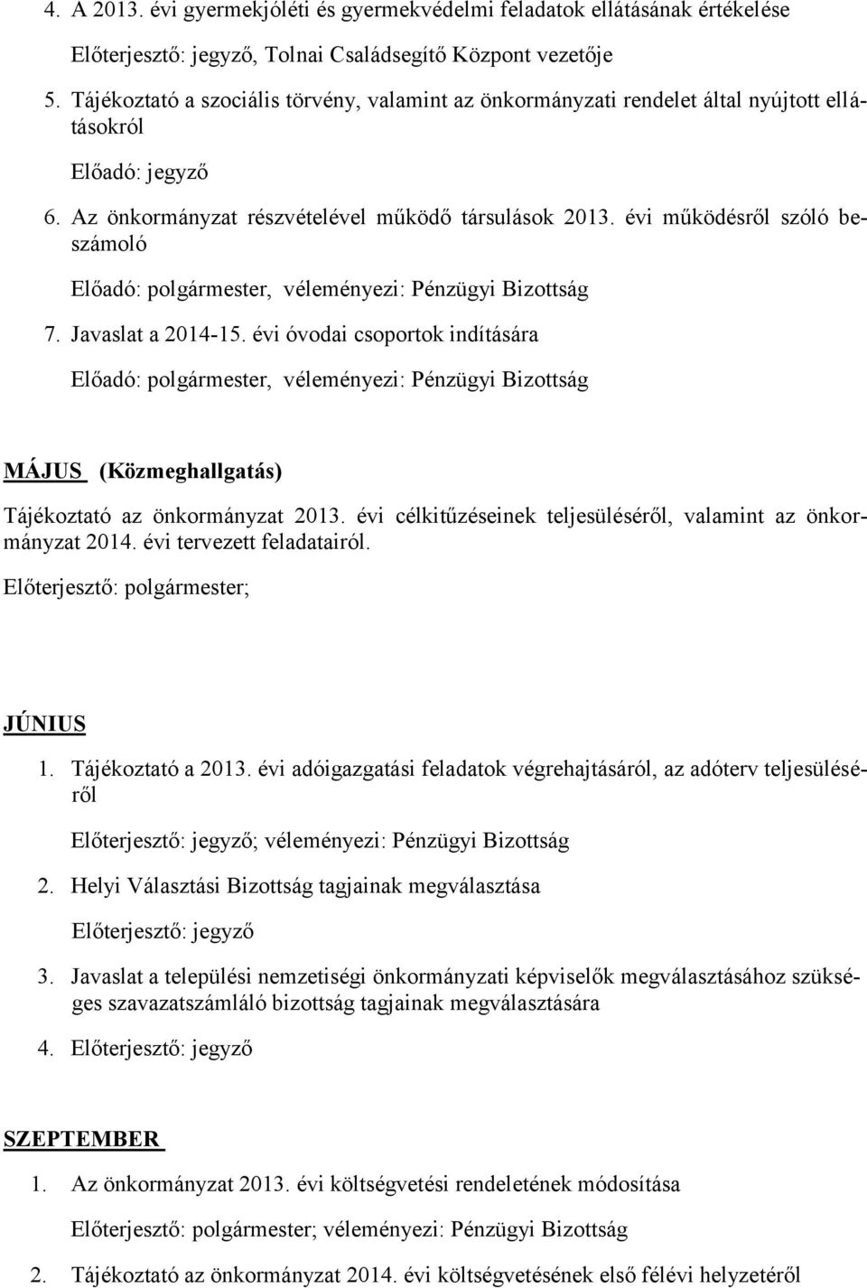 évi működésről szóló beszámoló Előadó: polgármester, véleményezi: Pénzügyi Bizottság 7. Javaslat a 2014-15.