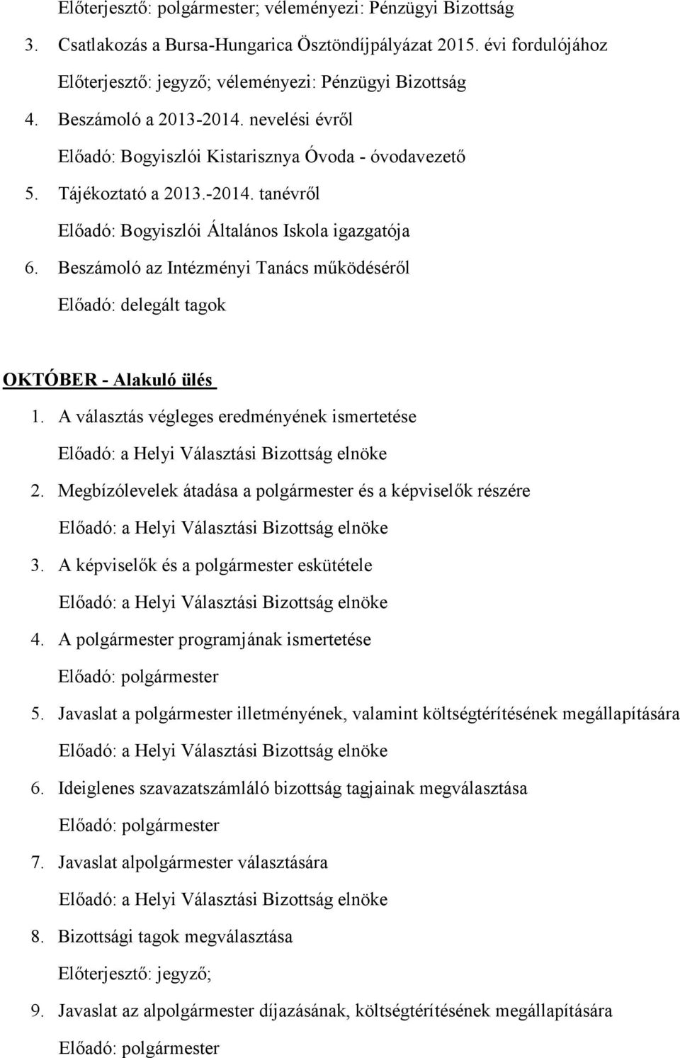 Megbízólevelek átadása a polgármester és a képviselők részére 3. A képviselők és a polgármester eskütétele 4. A polgármester programjának ismertetése Előadó: polgármester 5.