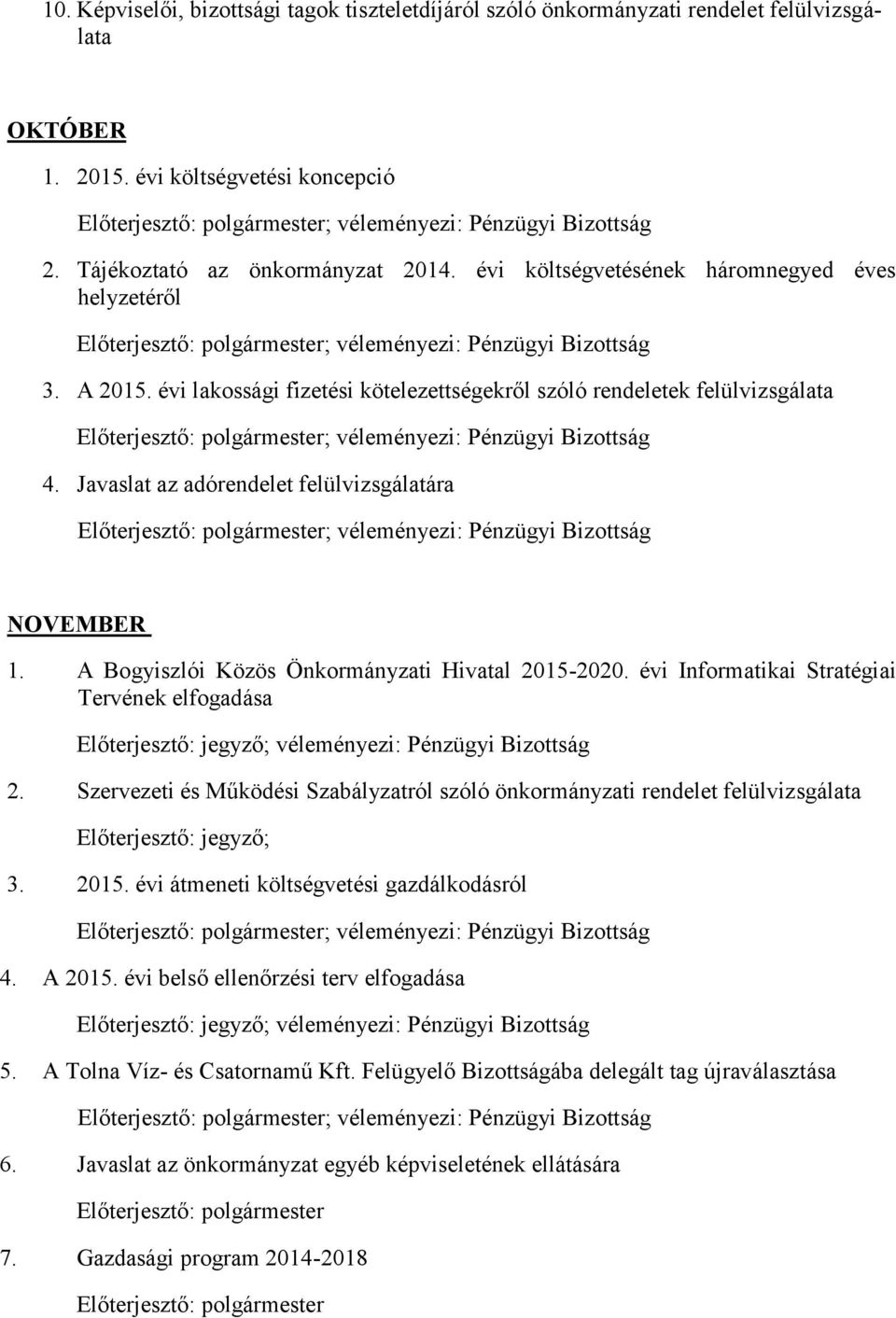 A Bogyiszlói Közös Önkormányzati Hivatal 2015-2020. évi Informatikai Stratégiai Tervének elfogadása 2. Szervezeti és Működési Szabályzatról szóló önkormányzati rendelet felülvizsgálata ; 3. 2015. évi átmeneti költségvetési gazdálkodásról 4.