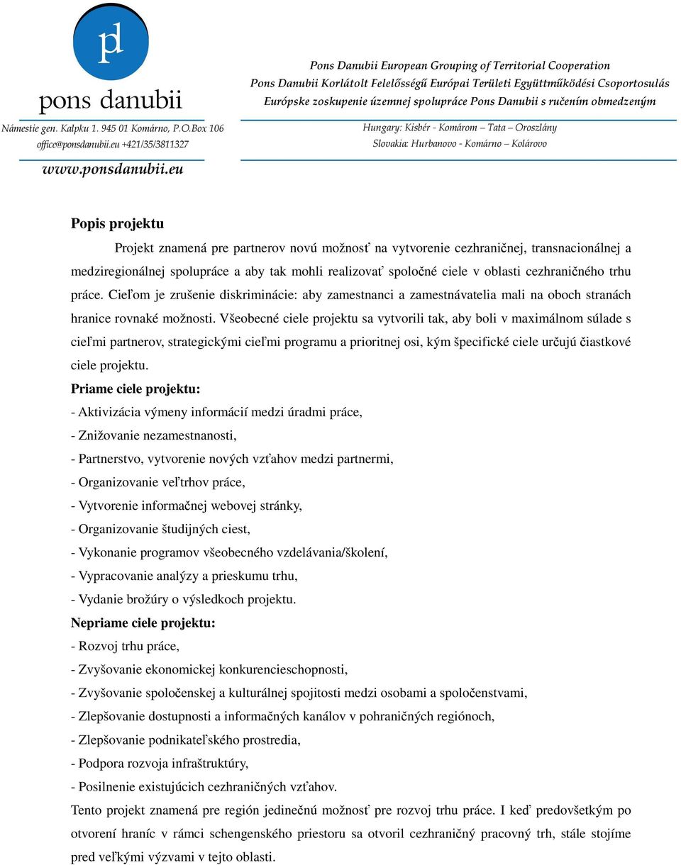 Všeobecné ciele projektu sa vytvorili tak, aby boli v maximálnom súlade s cieľmi partnerov, strategickými cieľmi programu a prioritnej osi, kým špecifické ciele určujú čiastkové ciele projektu.