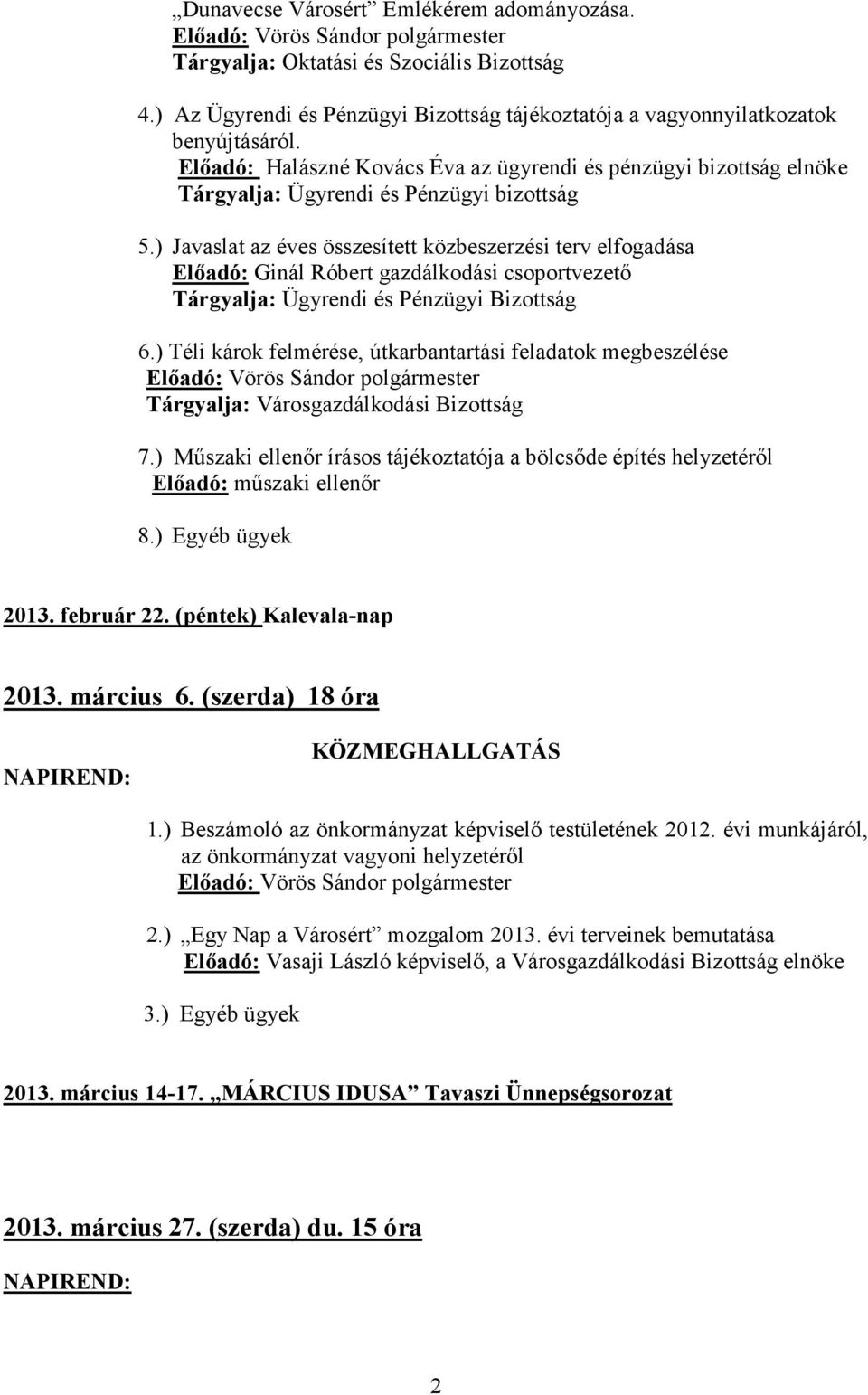 ) Téli károk felmérése, útkarbantartási feladatok megbeszélése Tárgyalja: Városgazdálkodási Bizottság 7.) Műszaki ellenőr írásos tájékoztatója a bölcsőde építés helyzetéről 8.) Egyéb ügyek 2013.