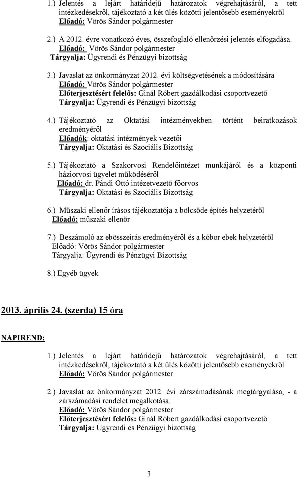 ) Tájékoztató a Szakorvosi Rendelőintézet munkájáról és a központi háziorvosi ügyelet működéséről Előadó: dr. Pándi Ottó intézetvezető főorvos 6.