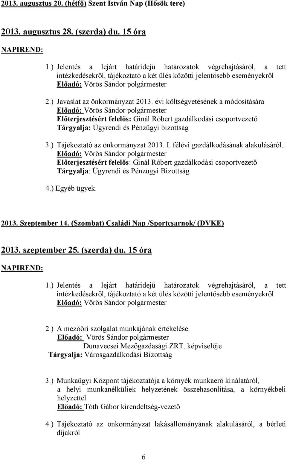 15 óra 2.) A mezőőri szolgálat munkájának értékelése. Dunavecsei Mezőgazdasági ZRT. képviselője Tárgyalja: Városgazdálkodási Bizottság 3.