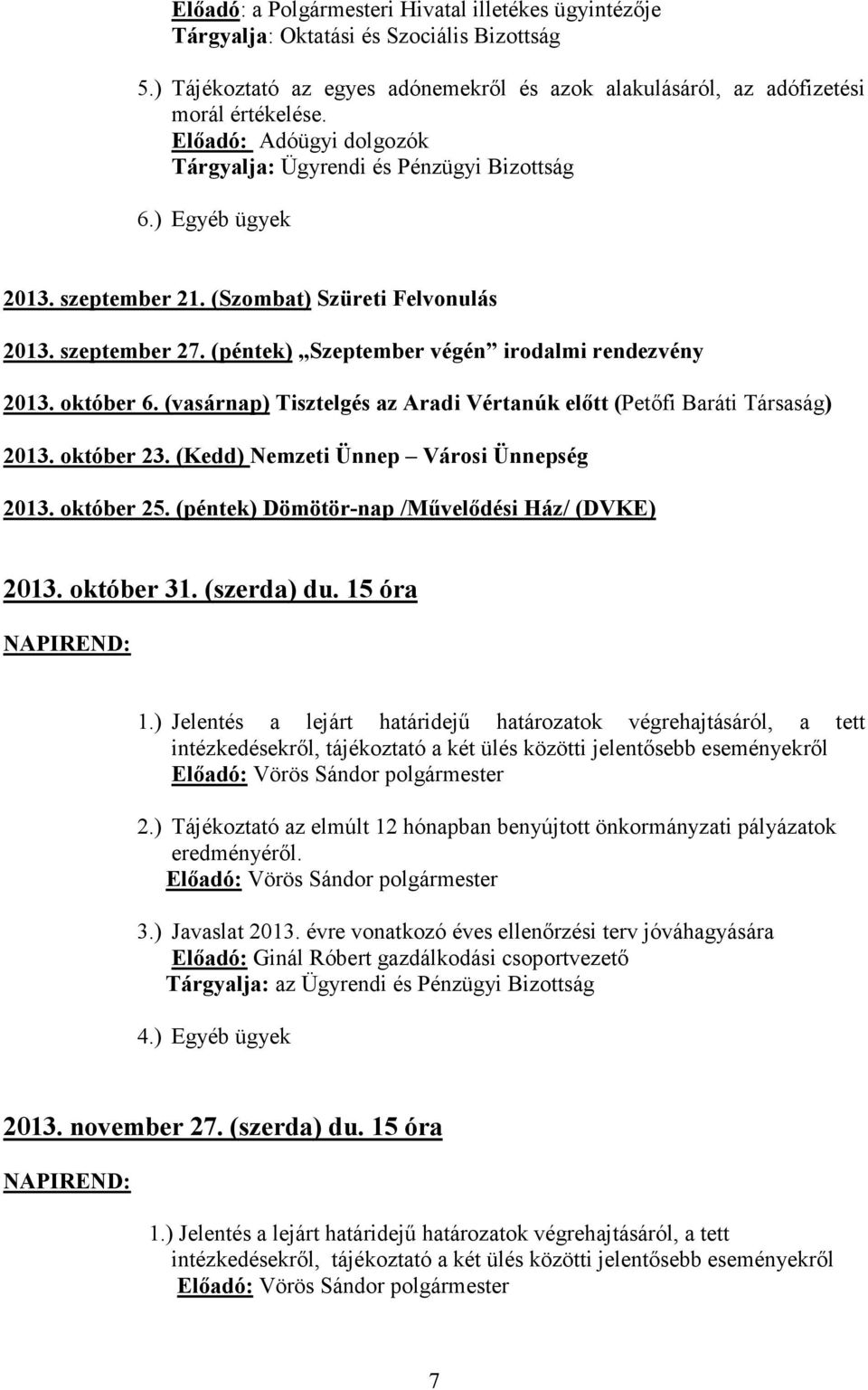 (vasárnap) Tisztelgés az Aradi Vértanúk előtt (Petőfi Baráti Társaság) 2013. október 23. (Kedd) Nemzeti Ünnep Városi Ünnepség 2013. október 25. (péntek) Dömötör-nap /Művelődési Ház/ (DVKE) 2013.