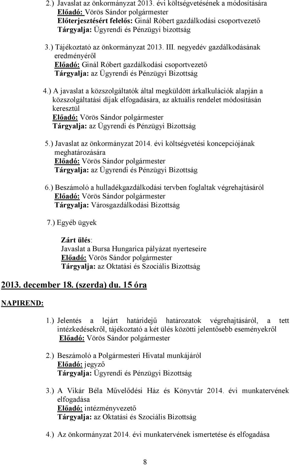 ) A javaslat a közszolgáltatók által megküldött árkalkulációk alapján a közszolgáltatási díjak elfogadására, az aktuális rendelet módosításán keresztül Tárgyalja: az Ügyrendi és Pénzügyi Bizottság 5.