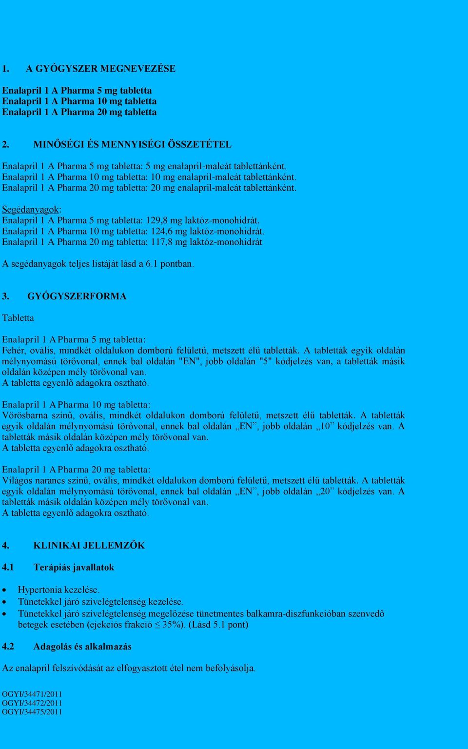 Enalapril 1 A Pharma 20 mg tabletta: 20 mg enalapril-maleát tablettánként. Segédanyagok: Enalapril 1 A Pharma 5 mg tabletta: 129,8 mg laktóz-monohidrát.