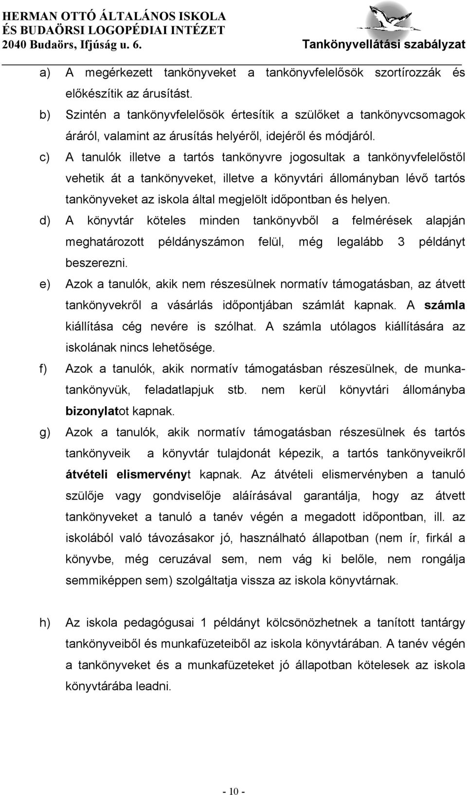 c) A tanulók illetve a tartós tankönyvre jogosultak a tankönyvfelelőstől vehetik át a tankönyveket, illetve a könyvtári állományban lévő tartós tankönyveket az iskola által megjelölt időpontban és