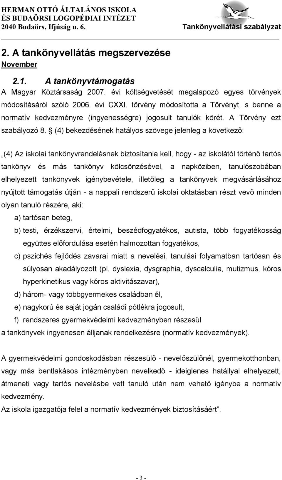 (4) bekezdésének hatályos szövege jelenleg a következő: (4) Az iskolai tankönyvrendelésnek biztosítania kell, hogy - az iskolától történő tartós tankönyv és más tankönyv kölcsönzésével, a napköziben,