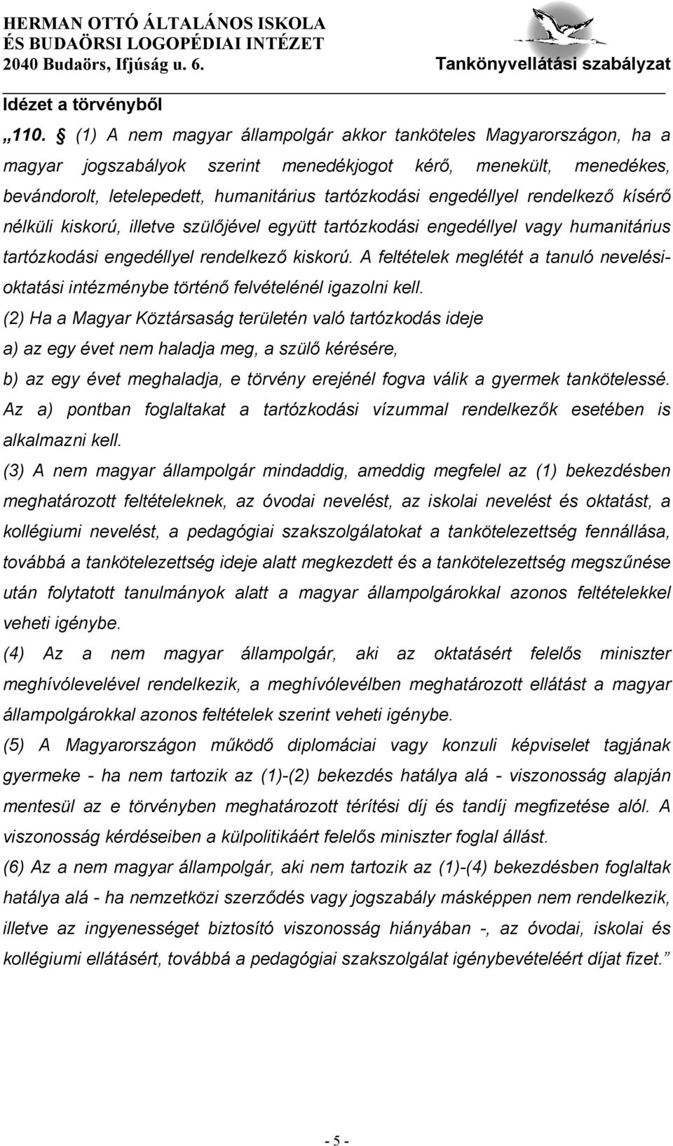 rendelkező kísérő nélküli kiskorú, illetve szülőjével együtt tartózkodási engedéllyel vagy humanitárius tartózkodási engedéllyel rendelkező kiskorú.