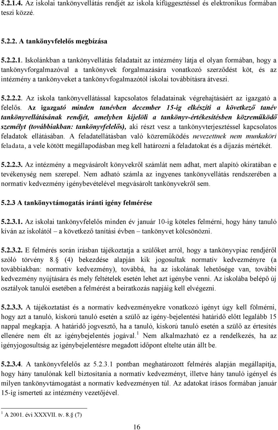 Iskolánkban a tankönyvellátás feladatait az intézmény látja el olyan formában, hogy a tankönyvforgalmazóval a tankönyvek forgalmazására vonatkozó szerződést köt, és az intézmény a tankönyveket a