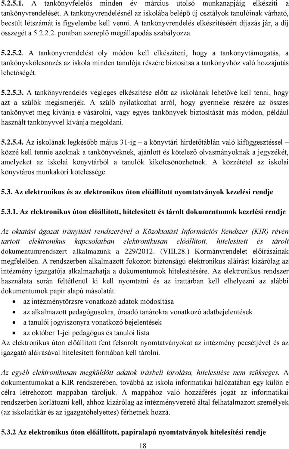 2.2. pontban szereplő megállapodás szabályozza. 5.2.5.2. A tankönyvrendelést oly módon kell elkészíteni, hogy a tankönyvtámogatás, a tankönyvkölcsönzés az iskola minden tanulója részére biztosítsa a tankönyvhöz való hozzájutás lehetőségét.