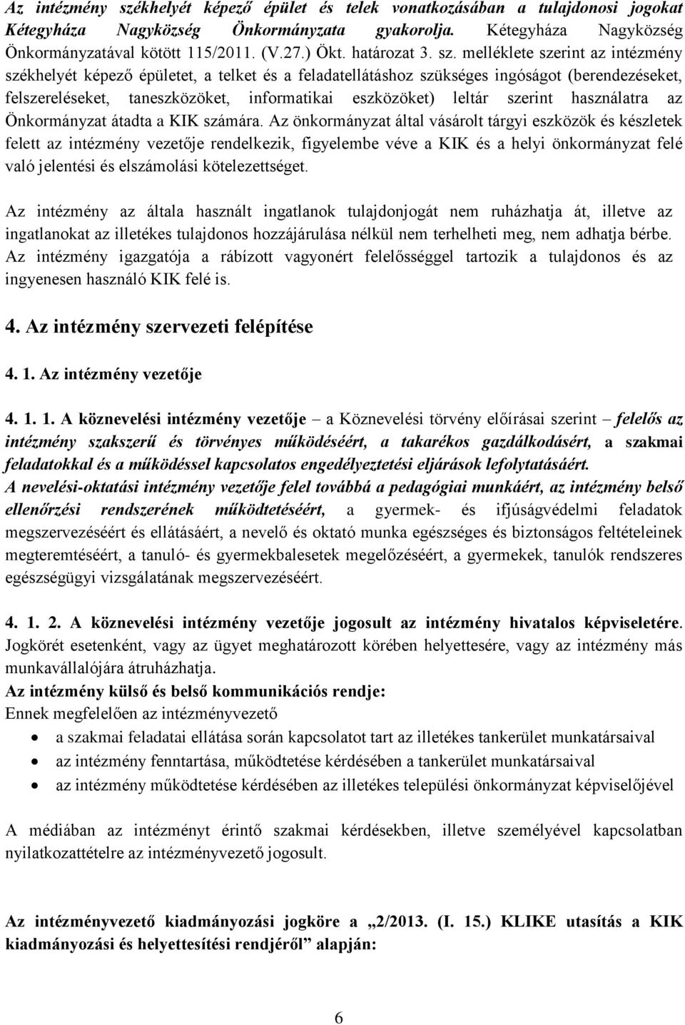 melléklete szerint az intézmény székhelyét képező épületet, a telket és a feladatellátáshoz szükséges ingóságot (berendezéseket, felszereléseket, taneszközöket, informatikai eszközöket) leltár