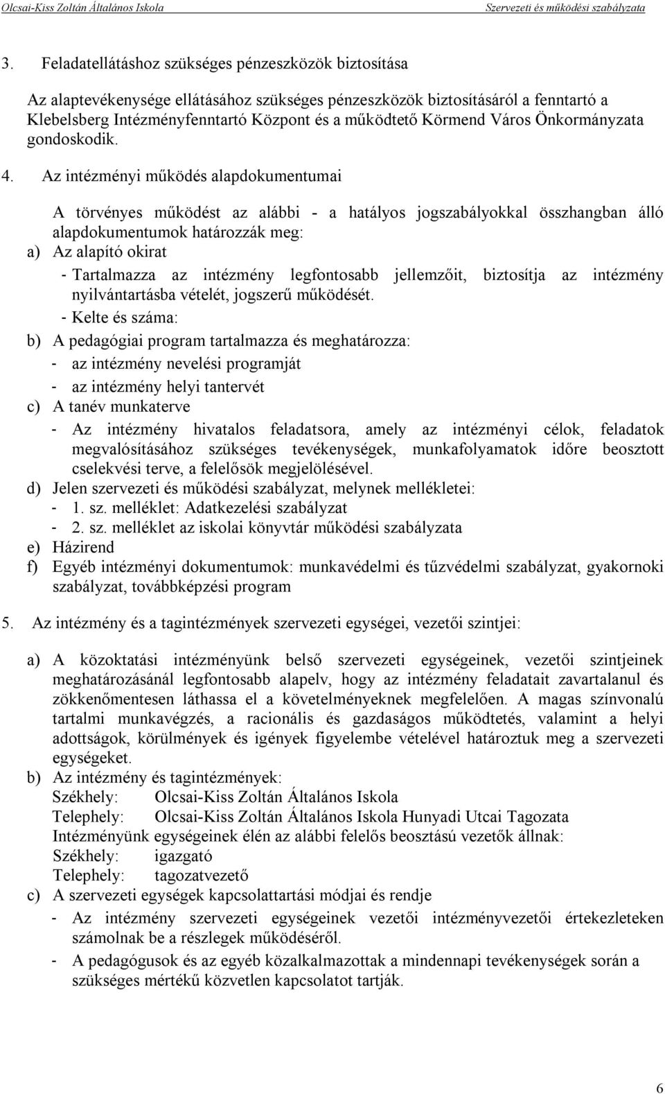 Az intézményi működés alapdokumentumai A törvényes működést az alábbi - a hatályos jogszabályokkal összhangban álló alapdokumentumok határozzák meg: a) Az alapító okirat - Tartalmazza az intézmény