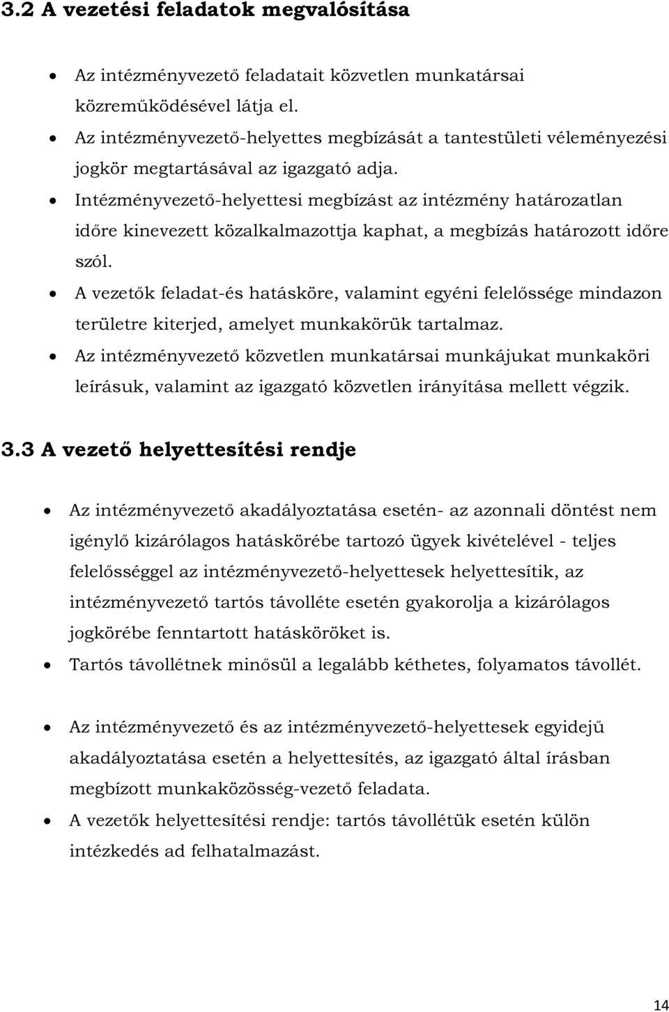 Intézményvezető-helyettesi megbízást az intézmény határozatlan időre kinevezett közalkalmazottja kaphat, a megbízás határozott időre szól.