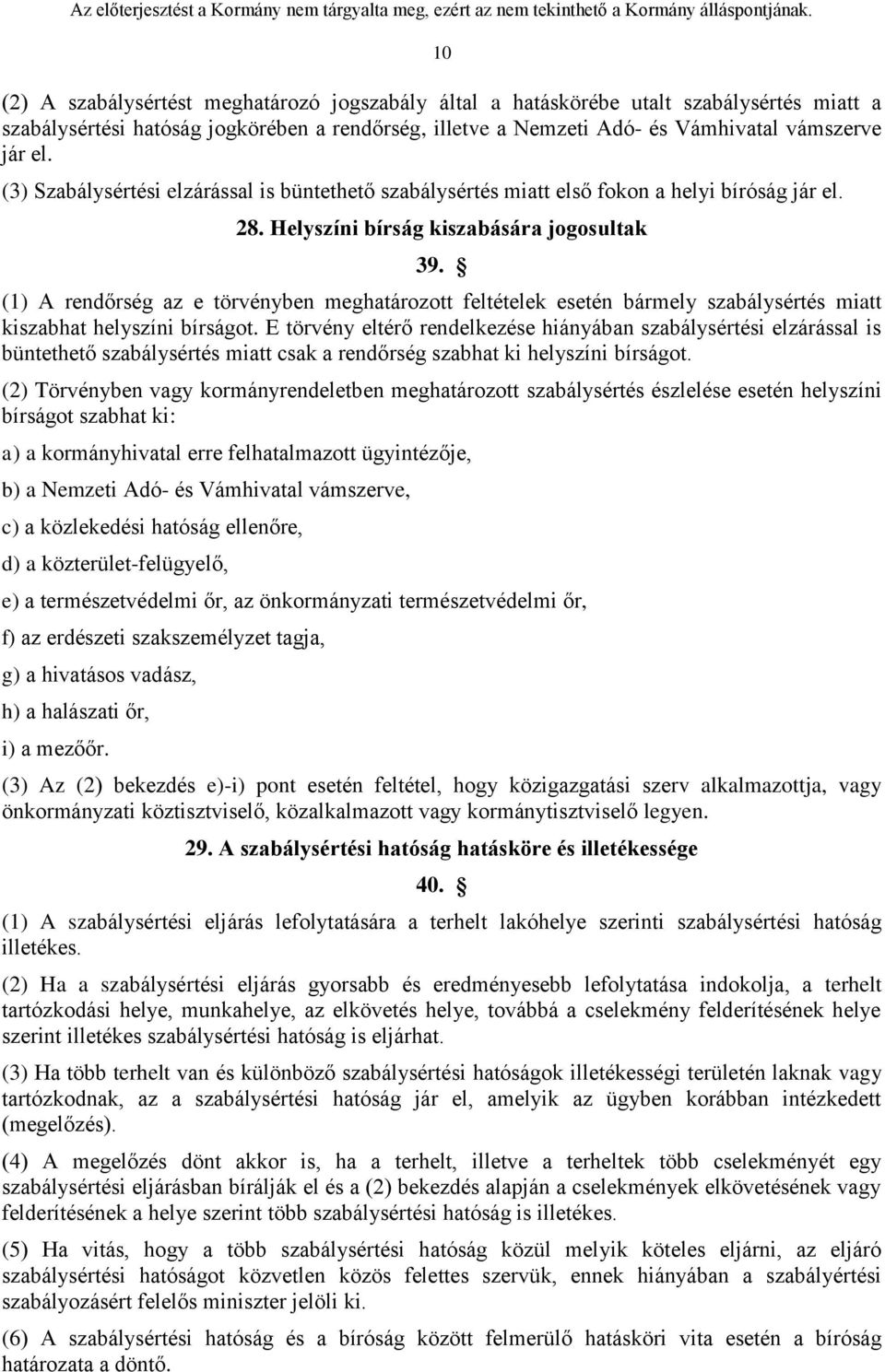 (1) A rendőrség az e törvényben meghatározott feltételek esetén bármely szabálysértés miatt kiszabhat helyszíni bírságot.