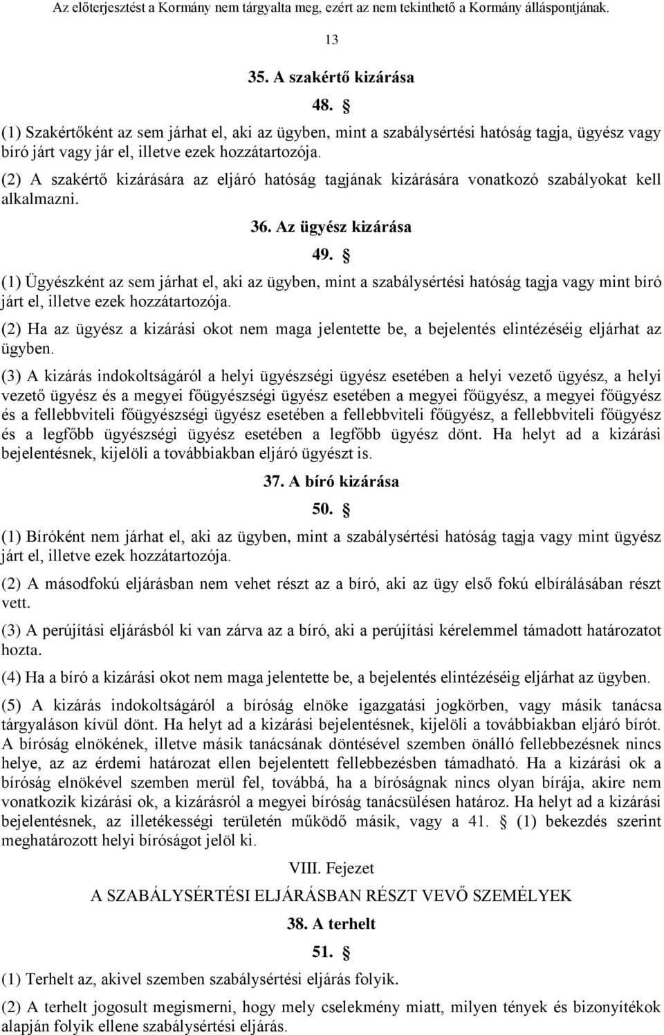 (1) Ügyészként az sem járhat el, aki az ügyben, mint a szabálysértési hatóság tagja vagy mint bíró járt el, illetve ezek hozzátartozója.