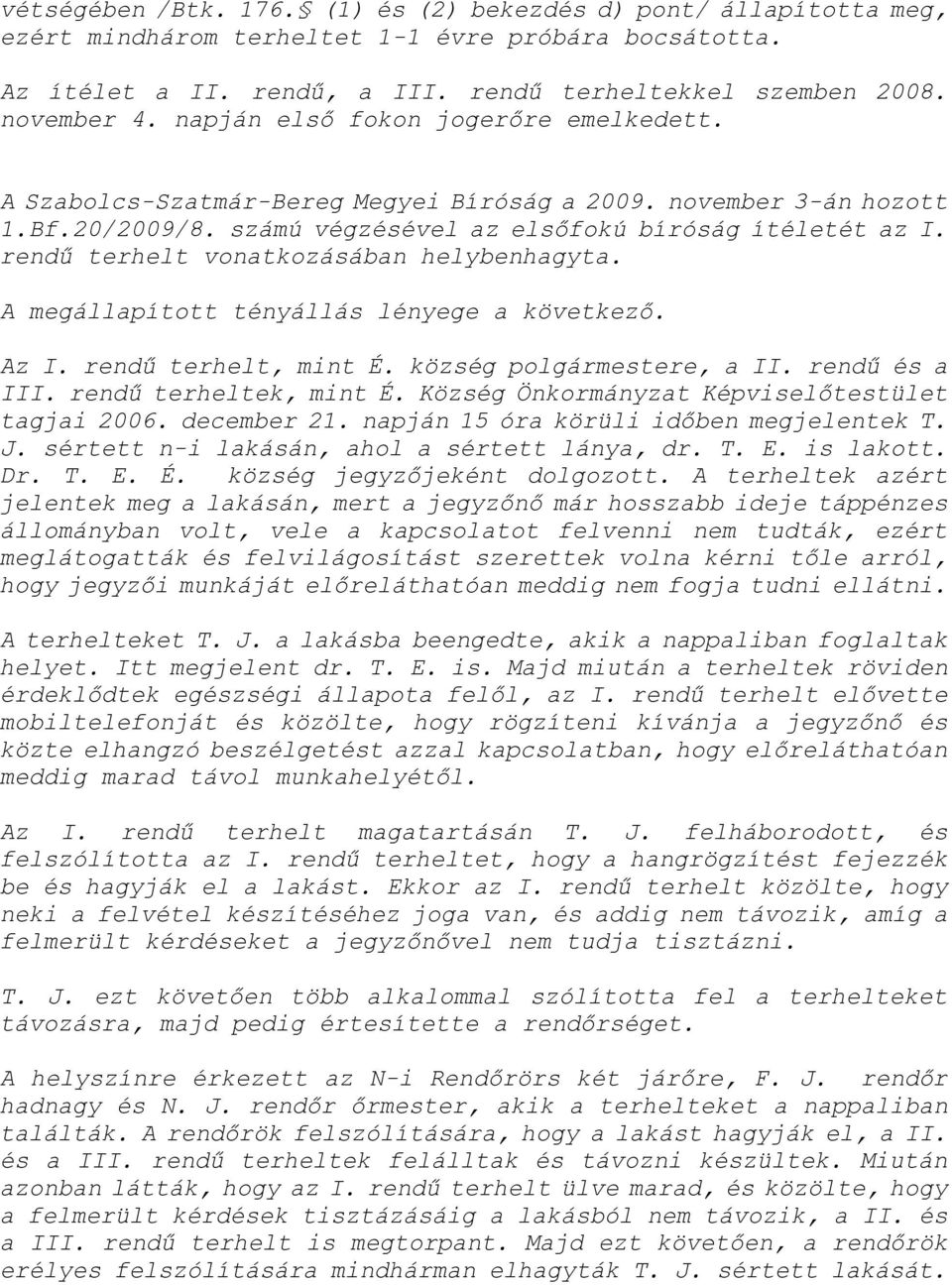 rendű terhelt vonatkozásában helybenhagyta. A megállapított tényállás lényege a következő. Az I. rendű terhelt, mint É. község polgármestere, a II. rendű és a III. rendű terheltek, mint É.