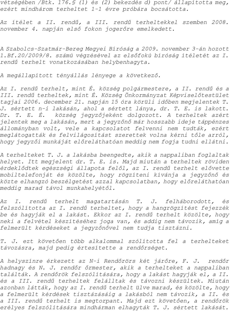 rendű terhelt vonatkozásában helybenhagyta. A megállapított tényállás lényege a következő. Az I. rendű terhelt, mint É. község polgármestere, a II. rendű és a III. rendű terheltek, mint É.