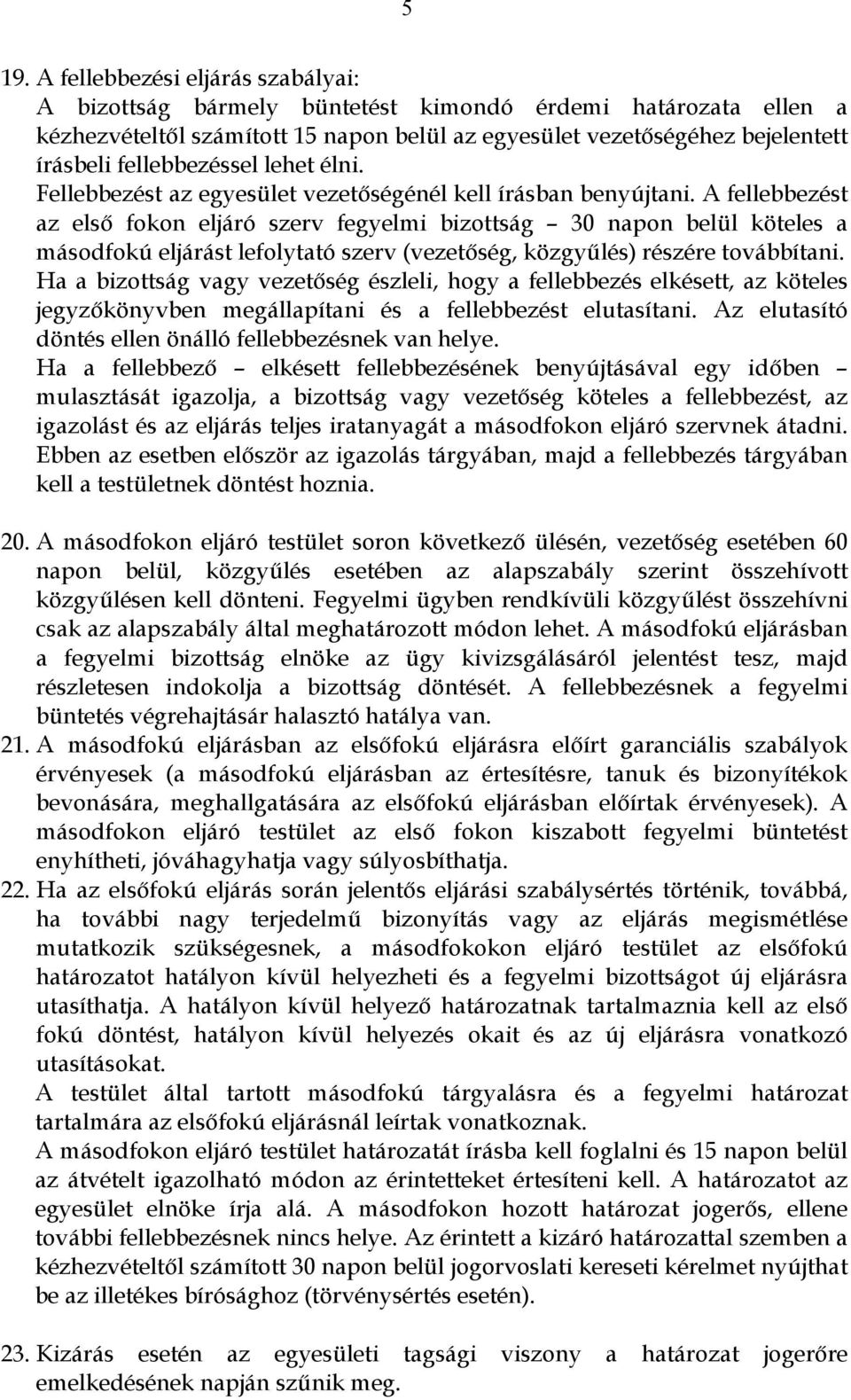 A fellebbezést az első fokon eljáró szerv fegyelmi bizottság 30 napon belül köteles a másodfokú eljárást lefolytató szerv (vezetőség, közgyűlés) részére továbbítani.